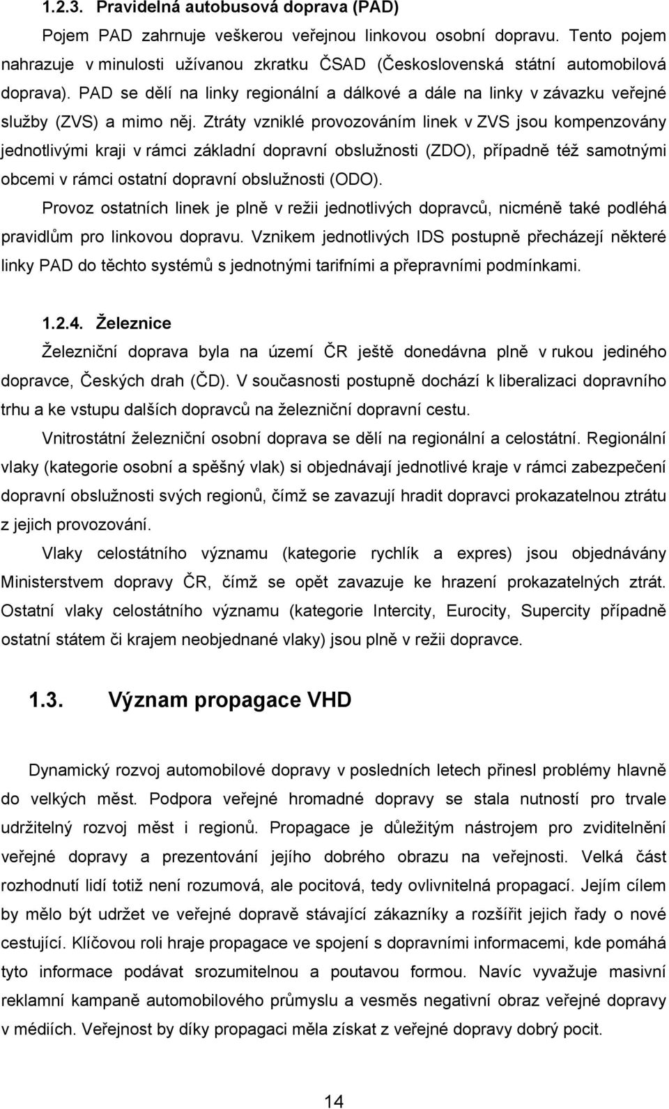 PAD se dělí na linky regionální a dálkové a dále na linky v závazku veřejné služby (ZVS) a mimo něj.