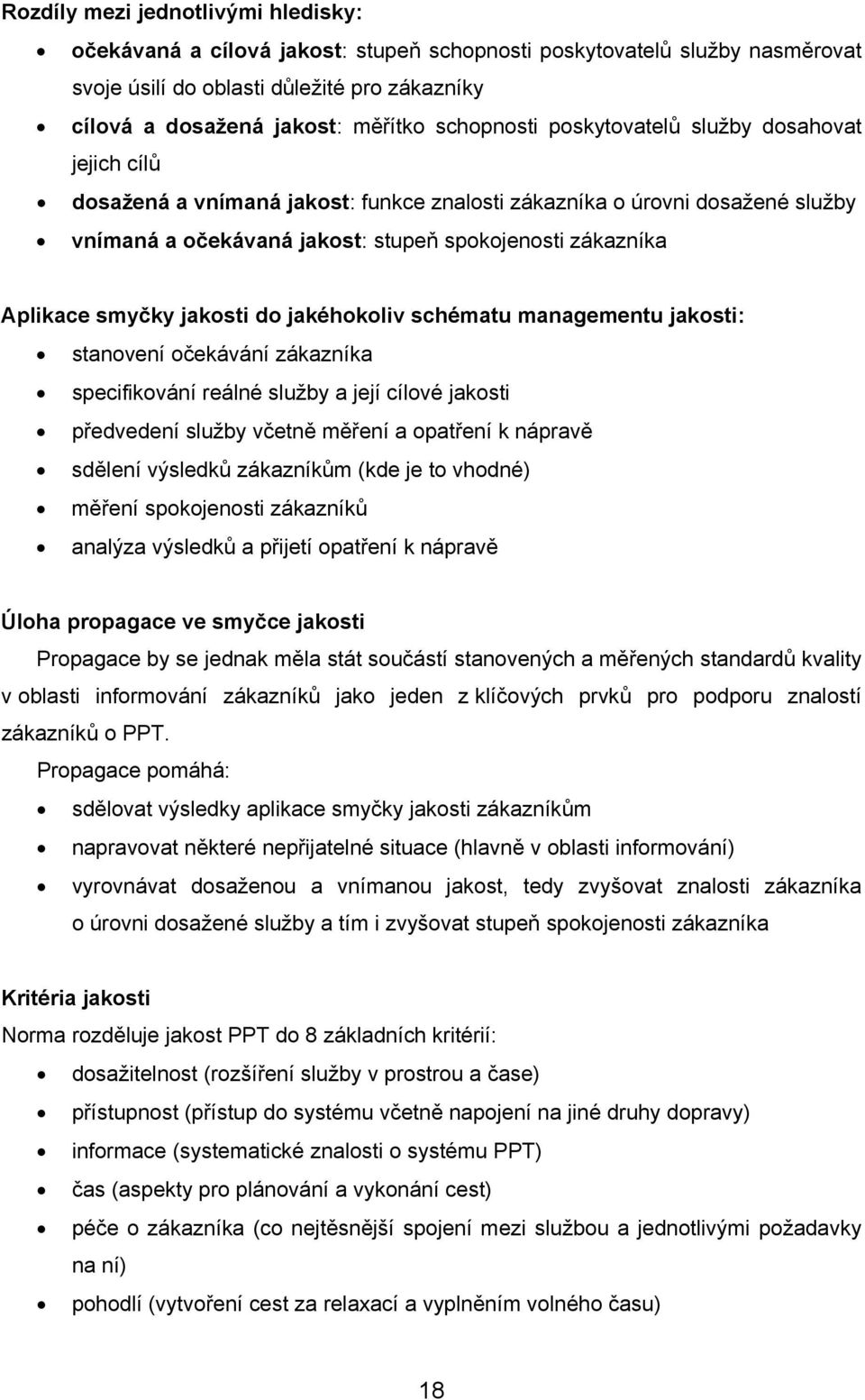 smyčky jakosti do jakéhokoliv schématu managementu jakosti: stanovení očekávání zákazníka specifikování reálné služby a její cílové jakosti předvedení služby včetně měření a opatření k nápravě