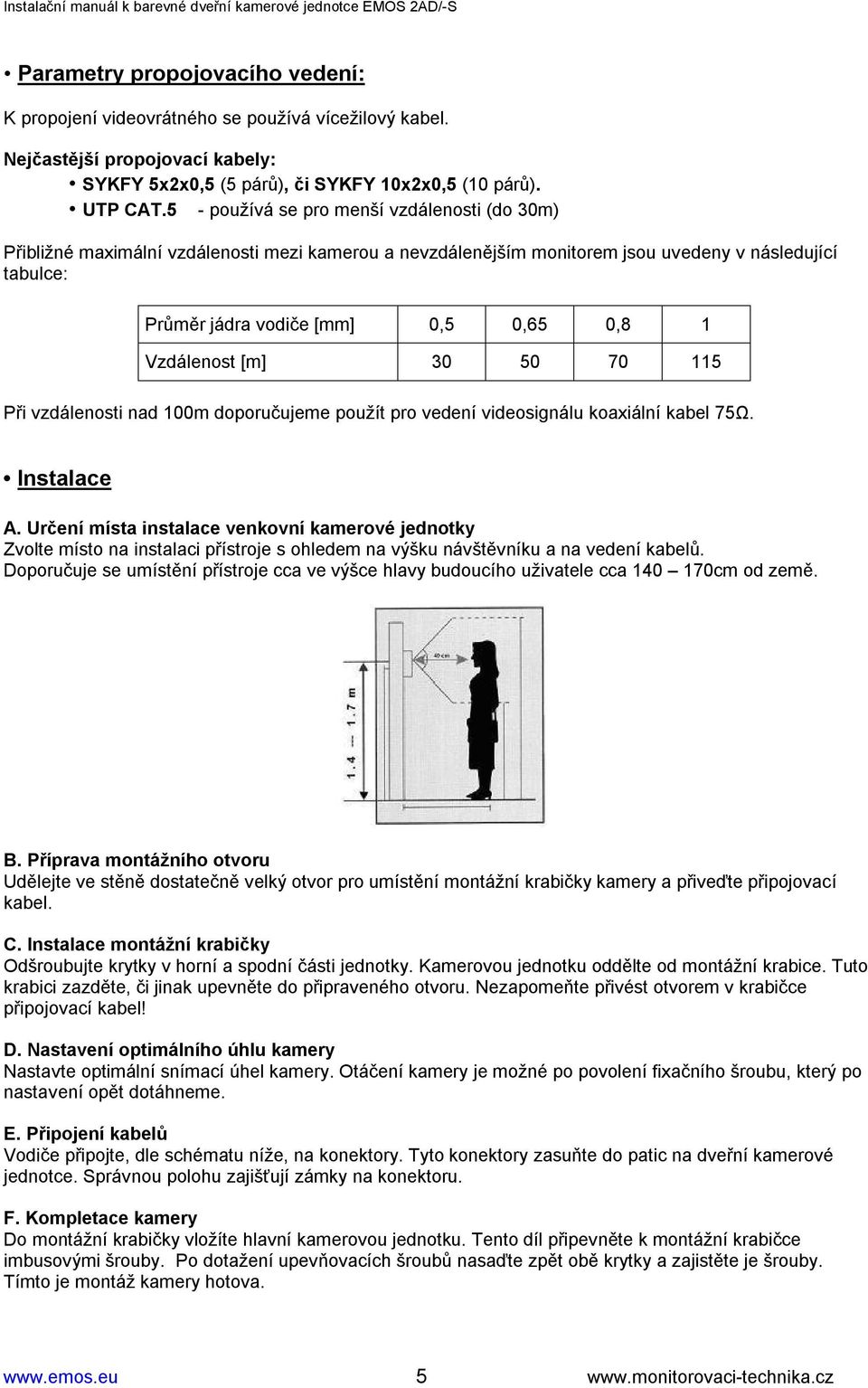 Vzdálenost [m] 30 50 70 115 Při vzdálenosti nad 100m doporučujeme použít pro vedení videosignálu koaxiální kabel 75Ω. Instalace A.