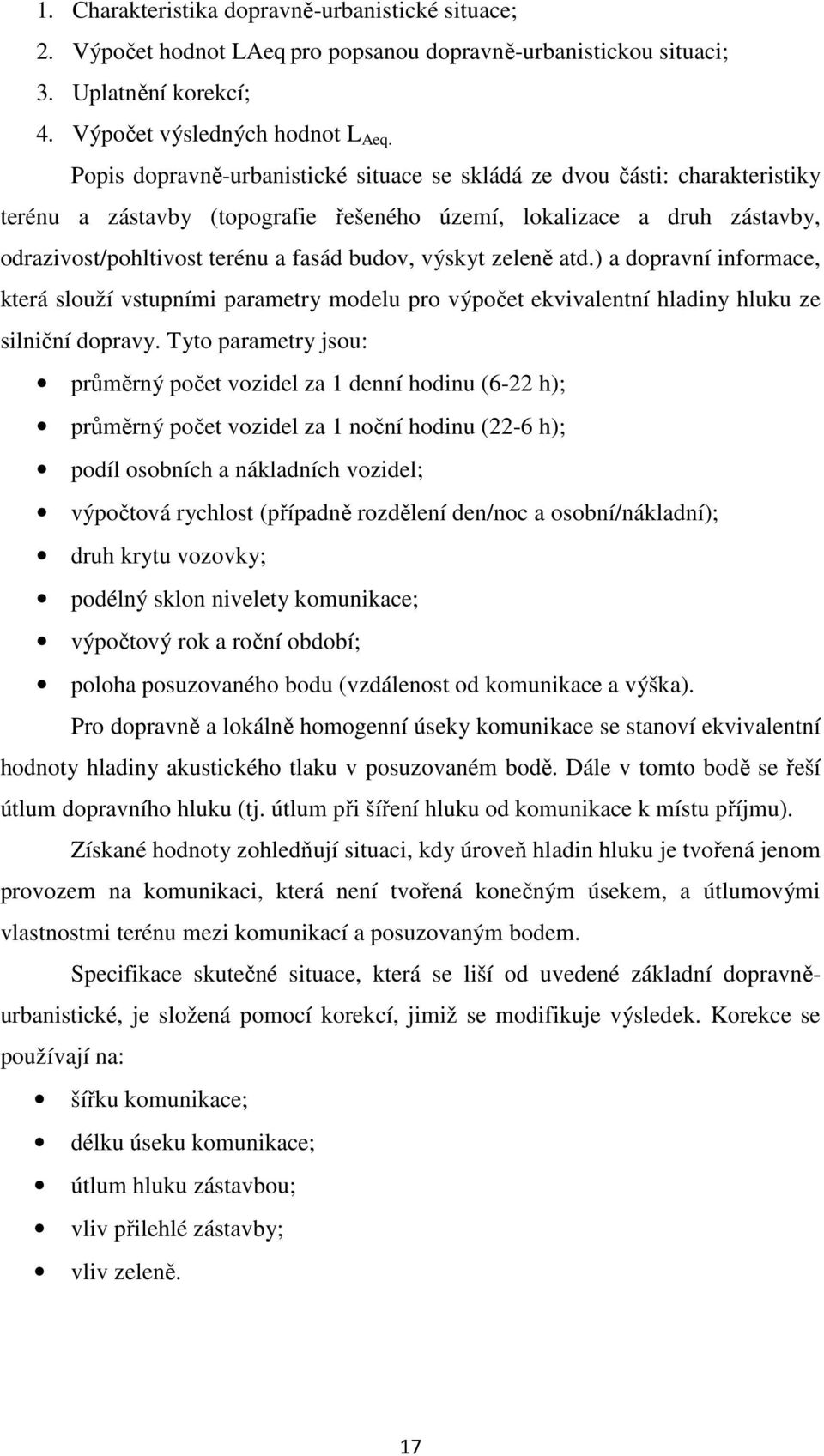 výskyt zeleně atd.) a dopravní informace, která slouží vstupními parametry modelu pro výpočet ekvivalentní hladiny hluku ze silniční dopravy.