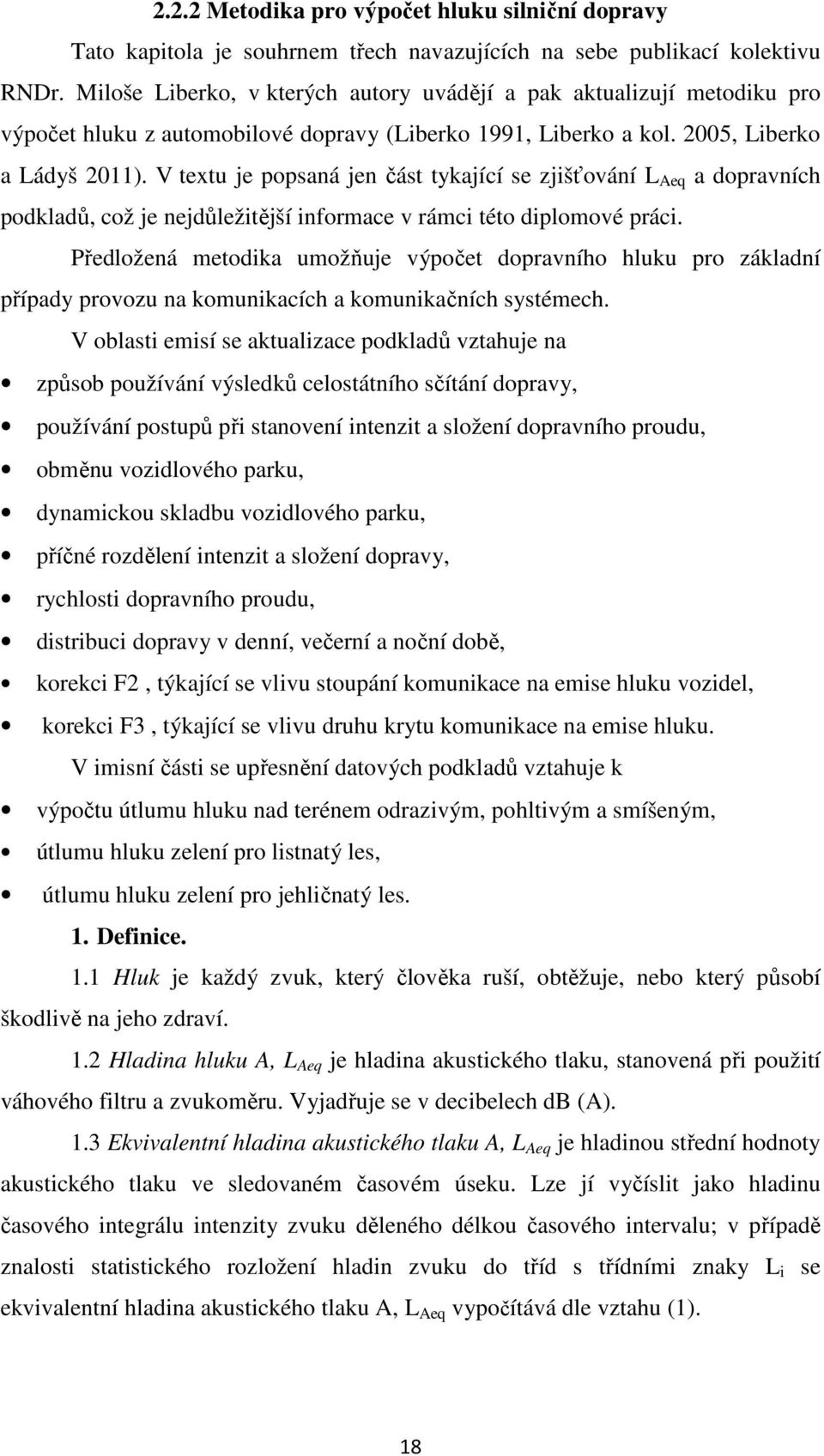 V textu je popsaná jen část tykající se zjišťování L Aeq a dopravních podkladů, což je nejdůležitější informace v rámci této diplomové práci.