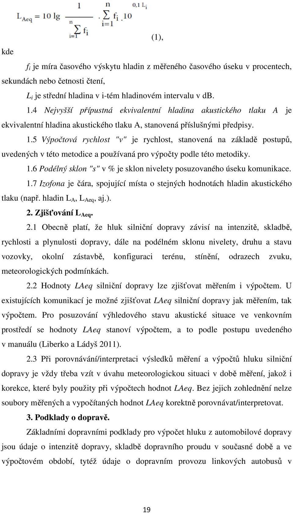 5nVýpočtová rychlost "v" je rychlost, stanovená na základě postupů, uvedených v této metodice a používaná pro výpočty podle této metodiky. 1.