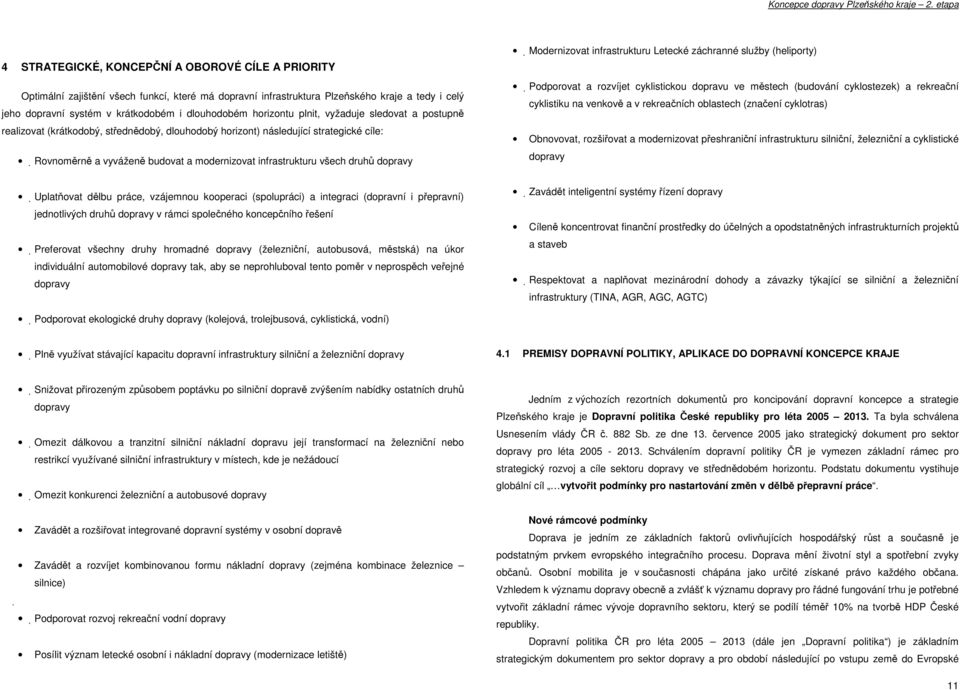 dlouhodobém horizontu plnit, vyžaduje sledovat a postupně realizovat (krátkodobý, střednědobý, dlouhodobý horizont) následující strategické cíle: Rovnoměrně a vyváženě budovat a modernizovat