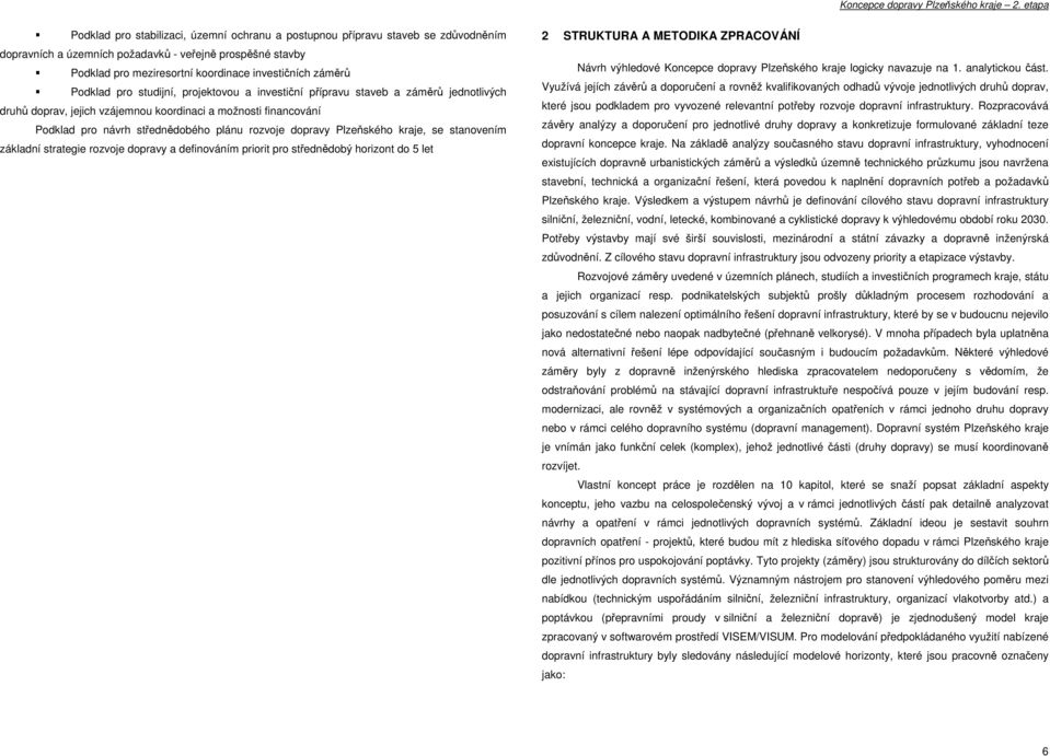 dopravy Plzeňského kraje, se stanovením základní strategie rozvoje dopravy a definováním priorit pro střednědobý horizont do 5 let 2 STRUKTURA A METODIKA ZPRACOVÁNÍ Návrh výhledové Koncepce dopravy