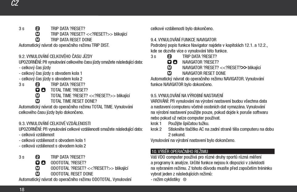 3 s TRIP DATA?RESET? ƒ TOTAL TIME?RESET? TOTAL TIME?RESET? <<?RESET?>> blikající TOTAL TIME RESET DONE? Automatický návrat do operačního režimu TOTAL TIME.