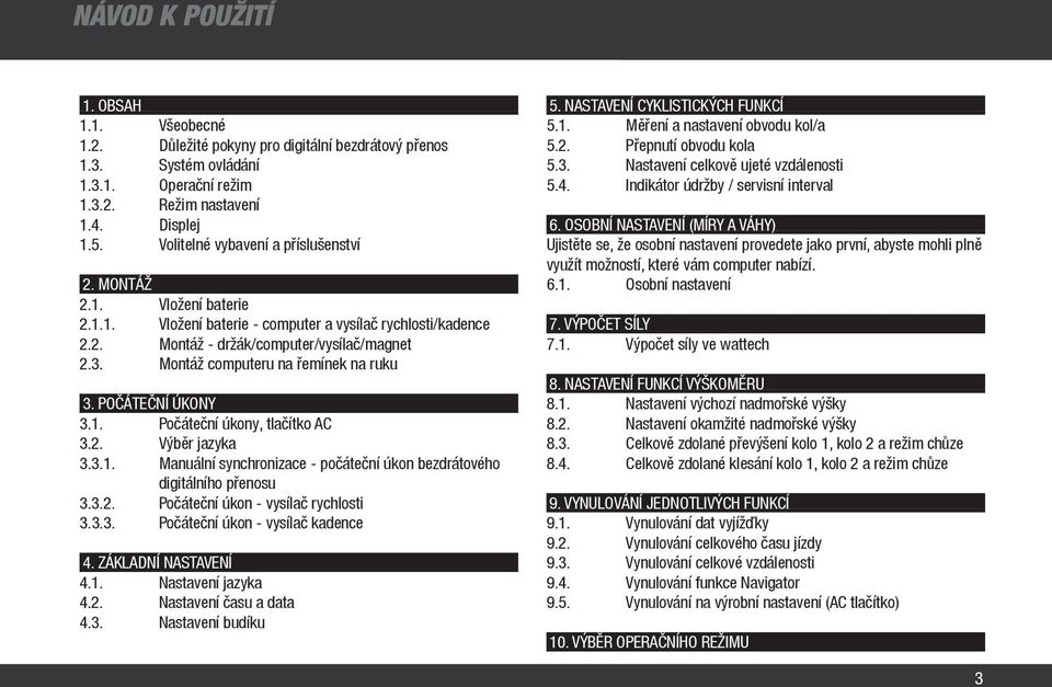 Montáž computeru na řemínek na ruku 3. POČÁTEČNÍ ÚKONY 3.1. Počáteční úkony, tlačítko AC 3.2. Výběr jazyka 3.3.1. Manuální synchronizace - počáteční úkon bezdrátového digitálního přenosu 3.3.2. Počáteční úkon - vysílač rychlosti 3.