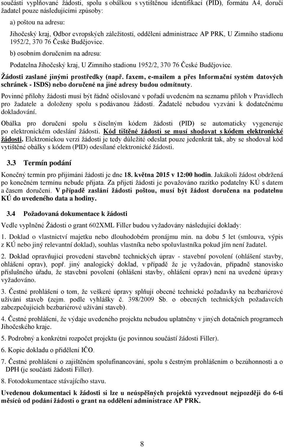 b) osobním doručením na adresu: Podatelna Jihočeský kraj, U Zimního stadionu 1952/2, 370 76 České Budějovice. Žádosti zaslané jinými prostředky (např.