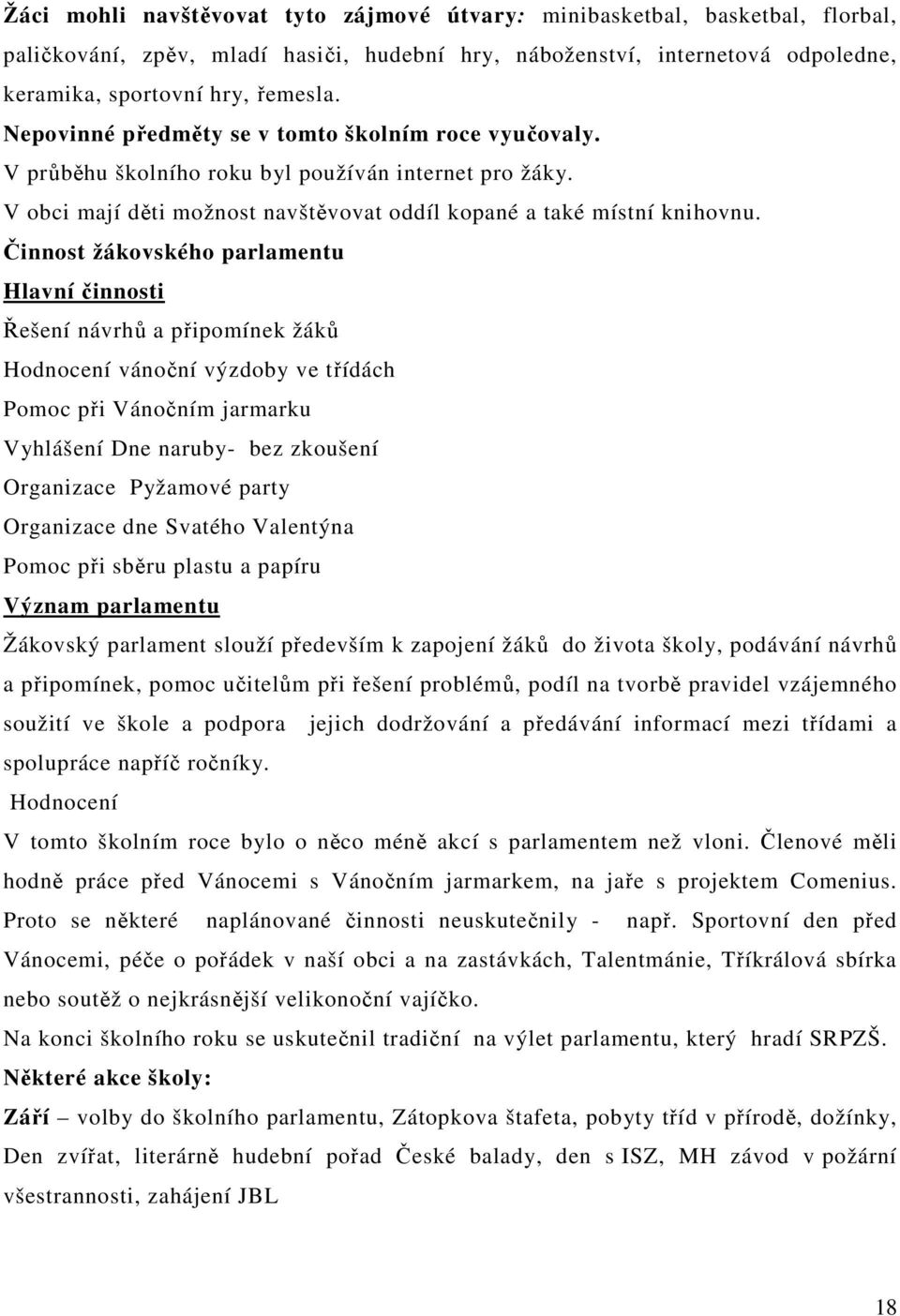 Činnost žákovského parlamentu Hlavní činnosti Řešení návrhů a připomínek žáků Hodnocení vánoční výzdoby ve třídách Pomoc při Vánočním jarmarku Vyhlášení Dne naruby- bez zkoušení Organizace Pyžamové