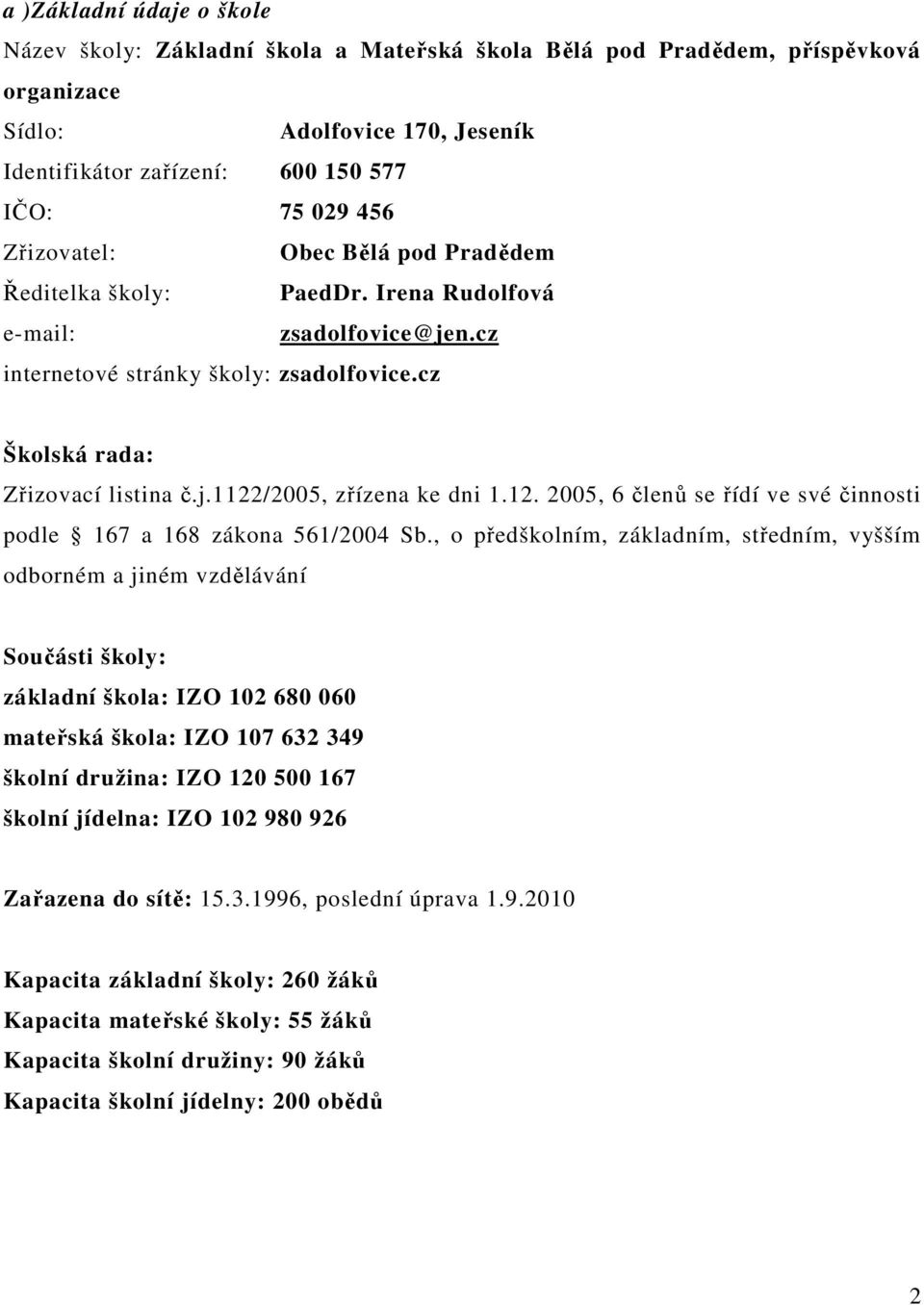 12. 2005, 6 členů se řídí ve své činnosti podle 167 a 168 zákona 561/2004 Sb.