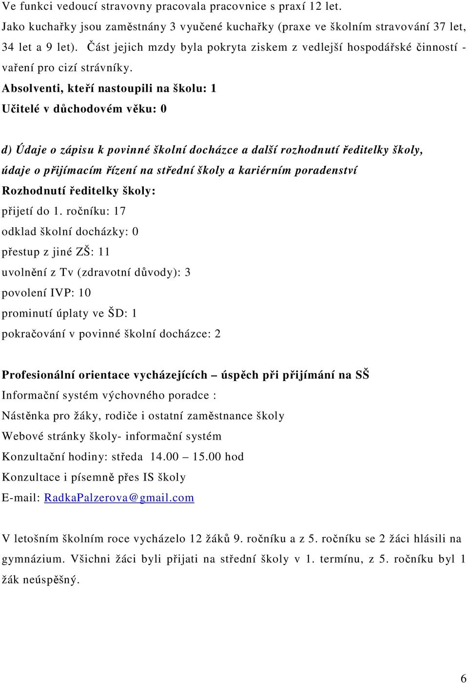 Absolventi, kteří nastoupili na školu: 1 Učitelé v důchodovém věku: 0 d) Údaje o zápisu k povinné školní docházce a další rozhodnutí ředitelky školy, údaje o přijímacím řízení na střední školy a