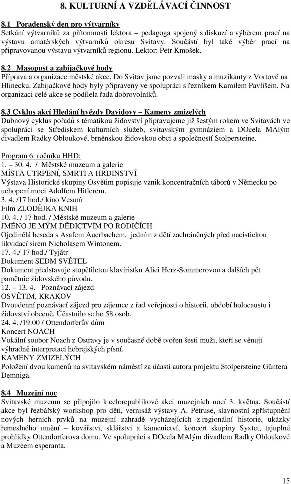 Součástí byl také výběr prací na připravovanou výstavu výtvarníků regionu. Lektor: Petr Kmošek. 8.2 Masopust a zabijačkové hody Příprava a organizace městské akce.