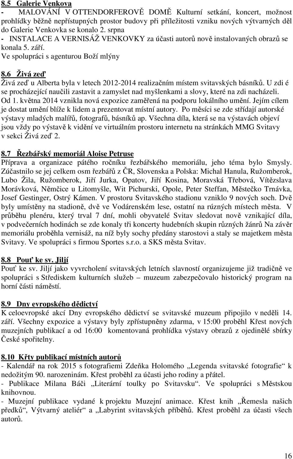 6 Živá zeď Živá zeď u Alberta byla v letech 2012-2014 realizačním místem svitavských básníků. U zdi é se procházející naučili zastavit a zamyslet nad myšlenkami a slovy, které na zdi nacházeli. Od 1.