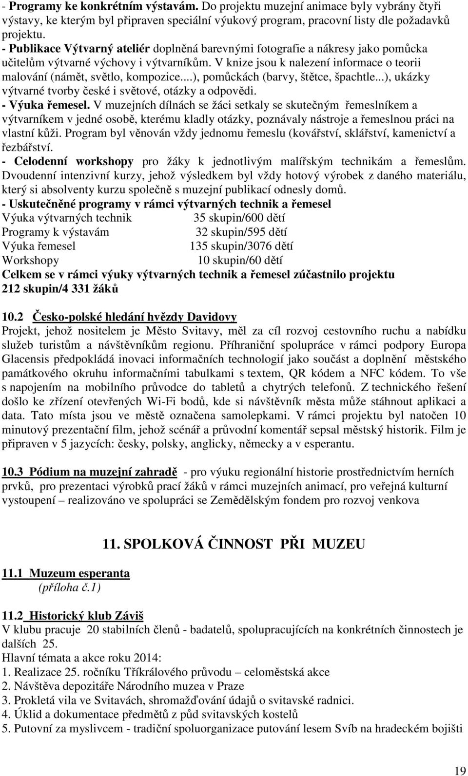 V knize jsou k nalezení informace o teorii malování (námět, světlo, kompozice...), pomůckách (barvy, štětce, špachtle...), ukázky výtvarné tvorby české i světové, otázky a odpovědi. - Výuka řemesel.