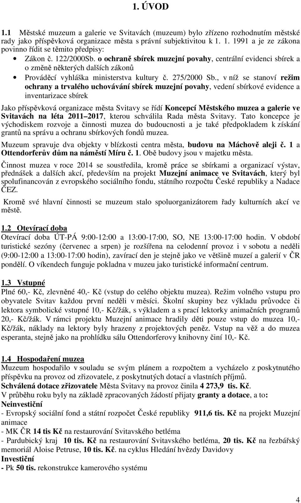 , v níž se stanoví režim ochrany a trvalého uchovávání sbírek muzejní povahy, vedení sbírkové evidence a inventarizace sbírek Jako příspěvková organizace města Svitavy se řídí Koncepcí Městského