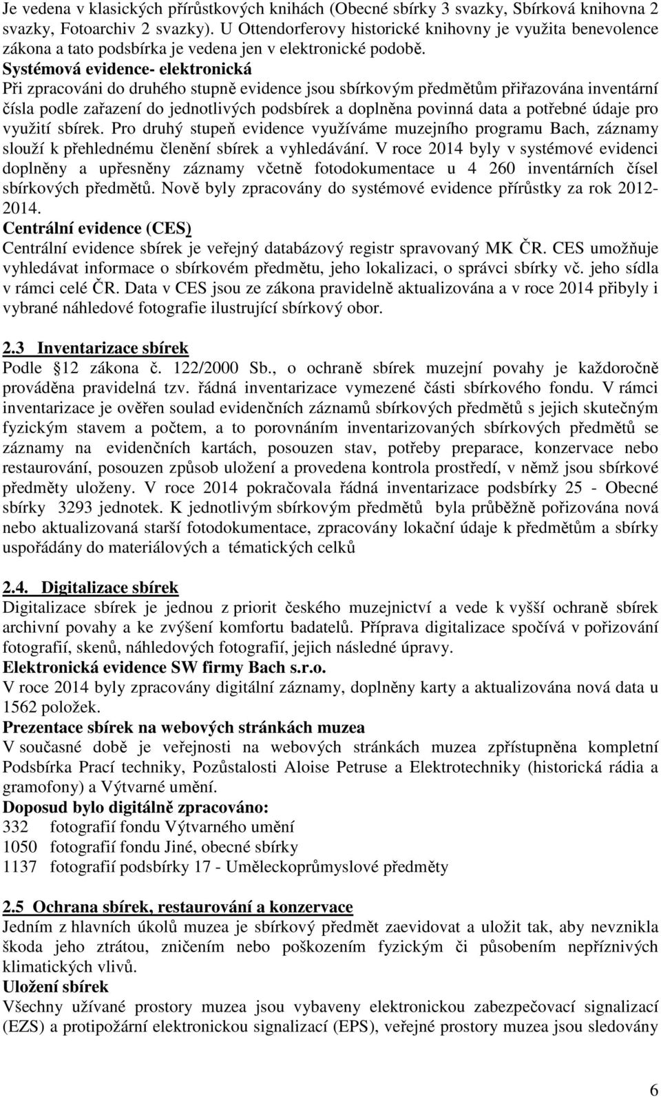 Systémová evidence- elektronická Při zpracováni do druhého stupně evidence jsou sbírkovým předmětům přiřazována inventární čísla podle zařazení do jednotlivých podsbírek a doplněna povinná data a