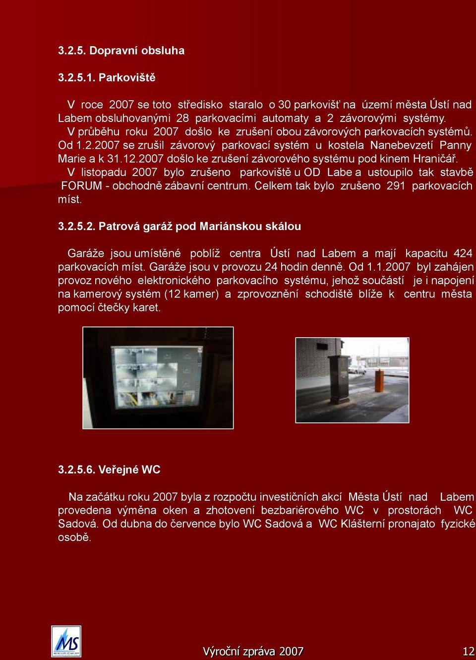 2007 došlo ke zrušení závorového systému pod kinem Hraničář. V listopadu 2007 bylo zrušeno parkoviště u OD Labe a ustoupilo tak stavbě FORUM - obchodně zábavní centrum.