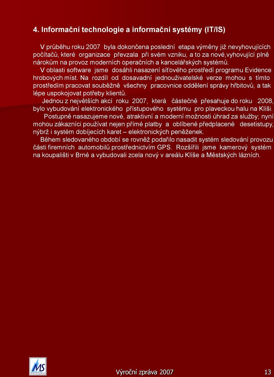 Na rozdíl od dosavadní jednouživatelské verze mohou s tímto prostředím pracovat souběžně všechny pracovnice oddělení správy hřbitovů, a tak lépe uspokojovat potřeby klientů.