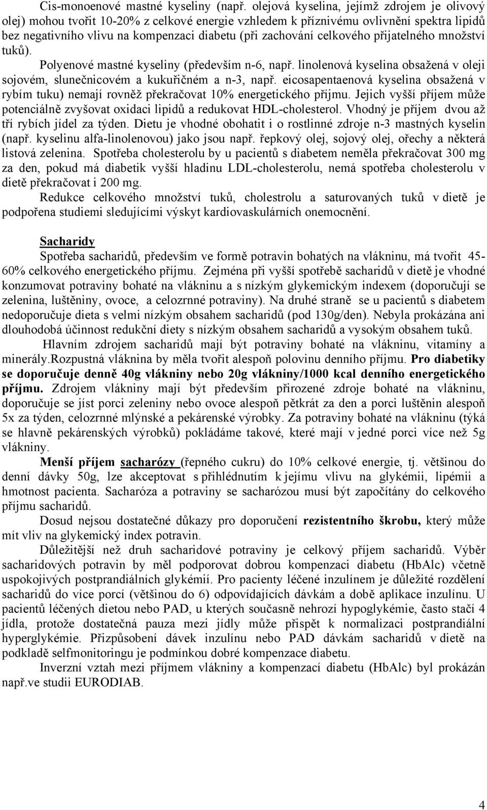 přijatelného množství tuků). Polyenové mastné kyseliny (především n-6, např. linolenová kyselina obsažená v oleji sojovém, slučnicovém a kukuřičném a n-3, např.