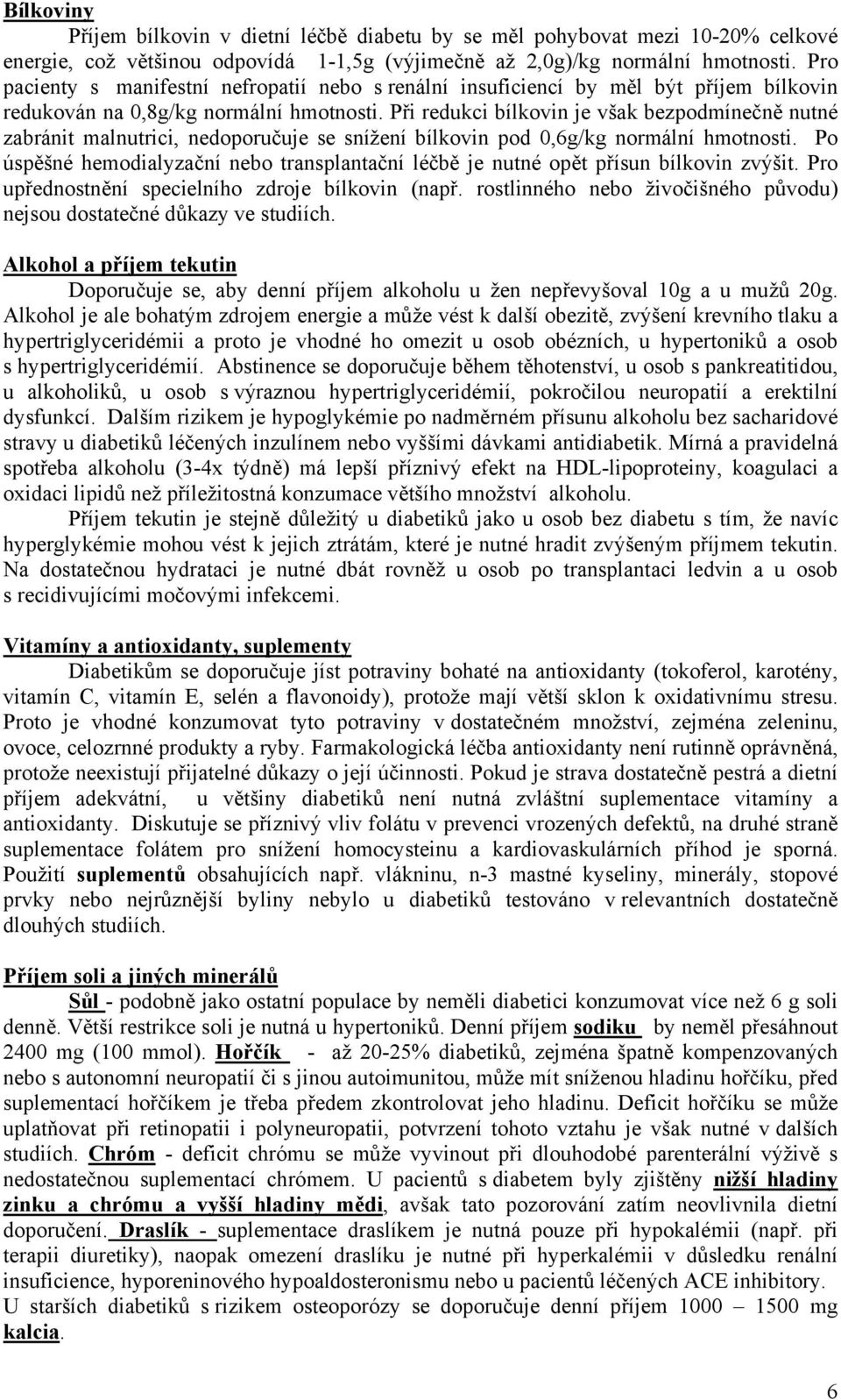 Při redukci bílkovin je však bezpodmíčně nutné zabránit malnutrici, doporučuje se snížení bílkovin pod 0,6g/kg normální hmotnosti.