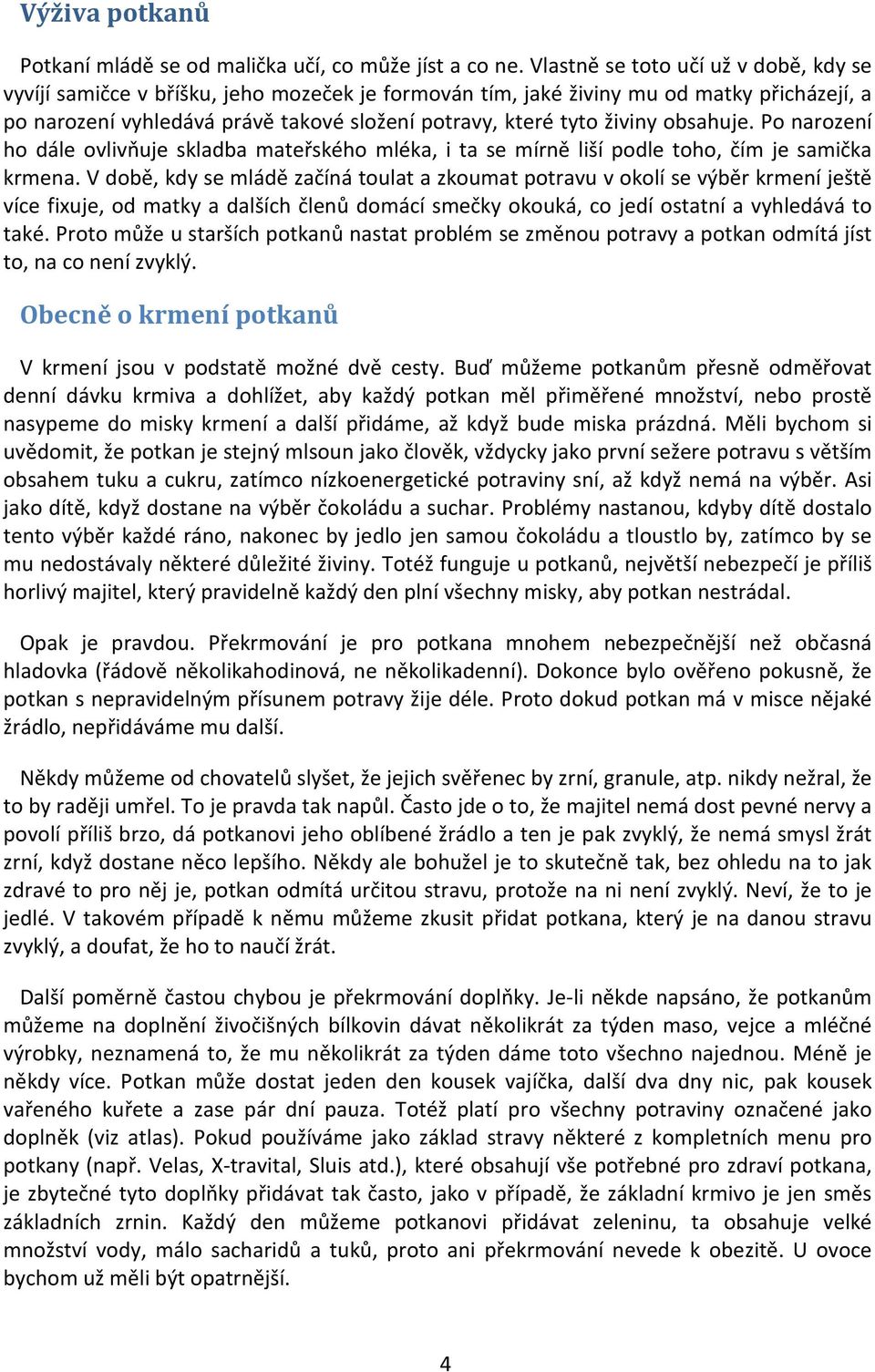 živiny obsahuje. Po narození ho dále ovlivňuje skladba mateřského mléka, i ta se mírně liší podle toho, čím je samička krmena.