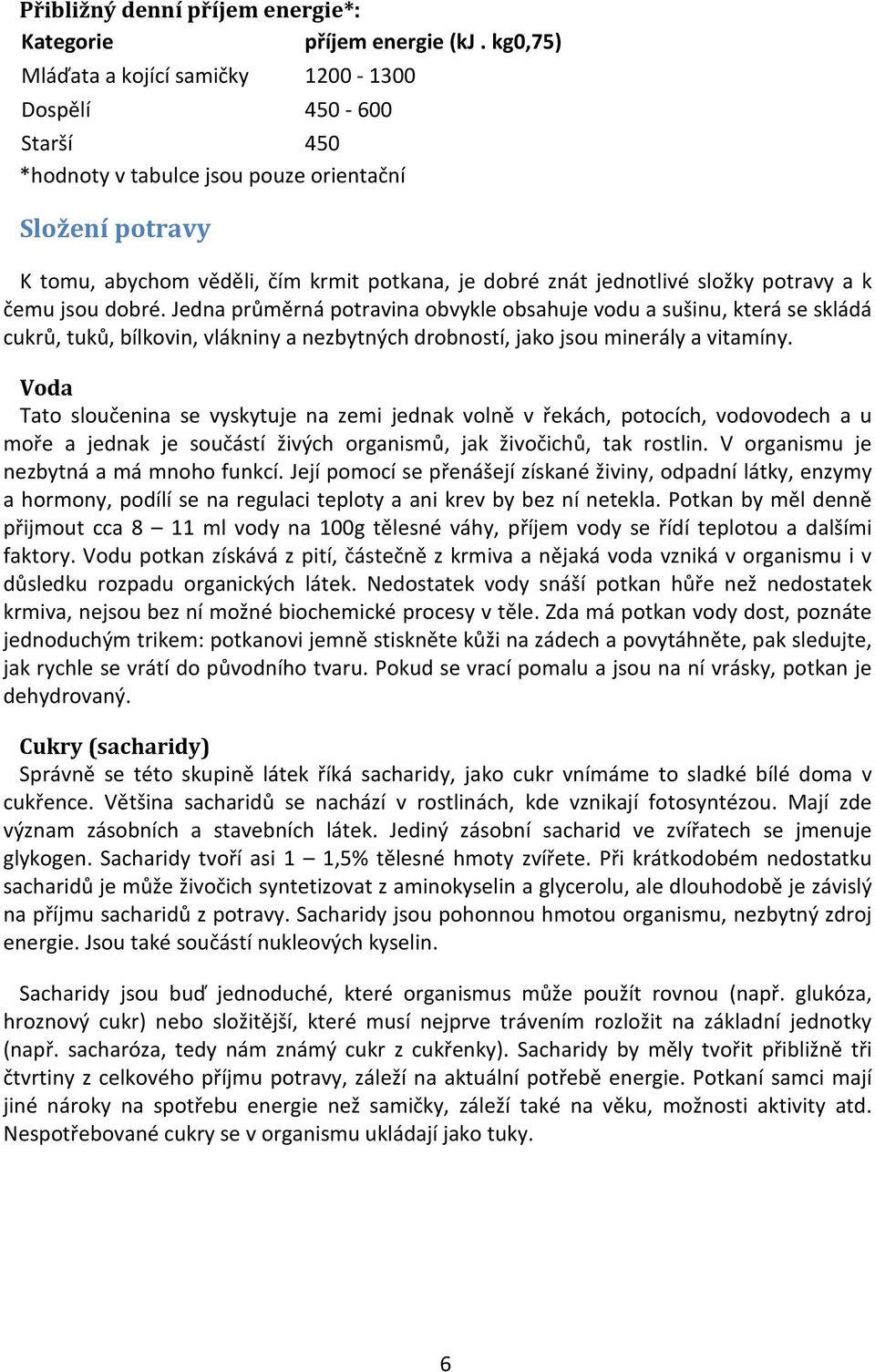 složky potravy a k čemu jsou dobré. Jedna průměrná potravina obvykle obsahuje vodu a sušinu, která se skládá cukrů, tuků, bílkovin, vlákniny a nezbytných drobností, jako jsou minerály a vitamíny.