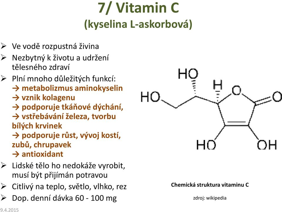 bílých krvinek podporuje růst, vývoj kostí, zubů, chrupavek antioxidant Lidské tělo ho nedokáže vyrobit, musí být