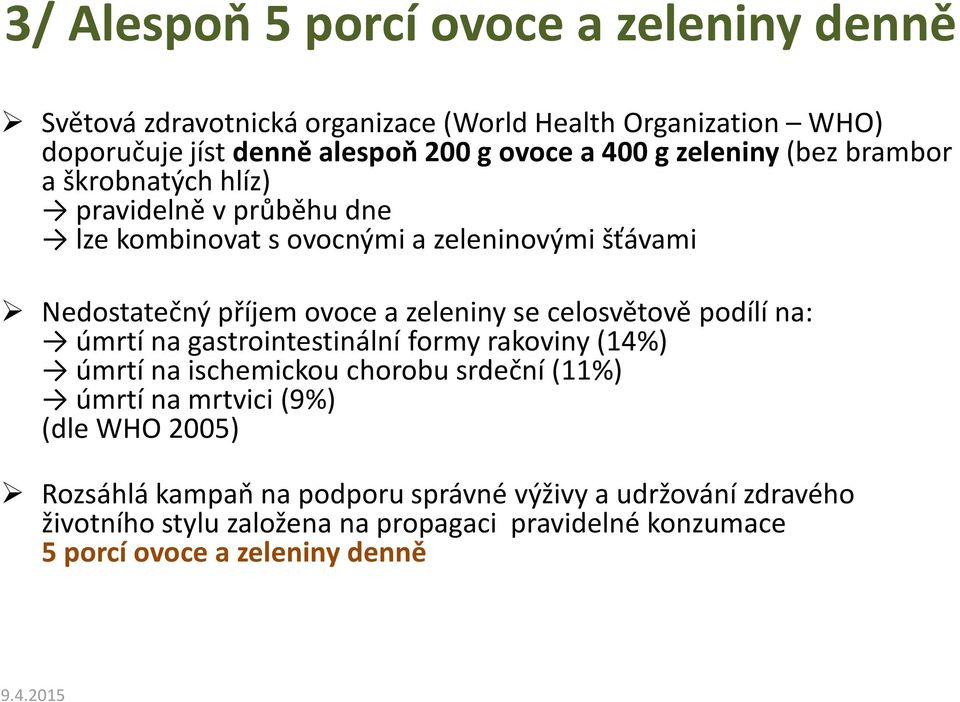 zeleniny se celosvětově podílí na: úmrtí na gastrointestinální formy rakoviny (14%) úmrtí na ischemickou chorobu srdeční (11%) úmrtí na mrtvici (9%) (dle