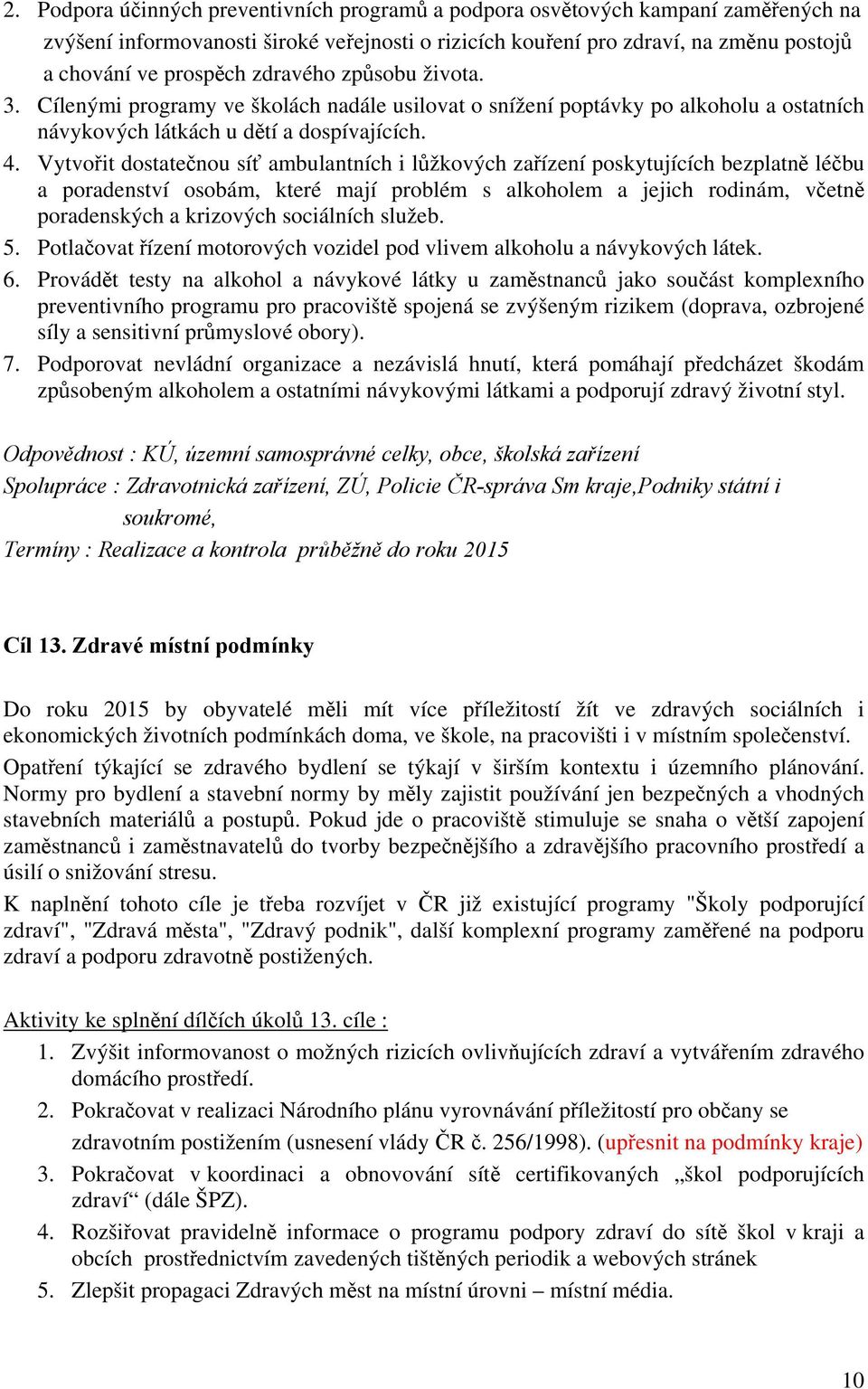 Vytvořit dostatečnou síť ambulantních i lůžkových zařízení poskytujících bezplatně léčbu a poradenství osobám, které mají problém s alkoholem a jejich rodinám, včetně poradenských a krizových