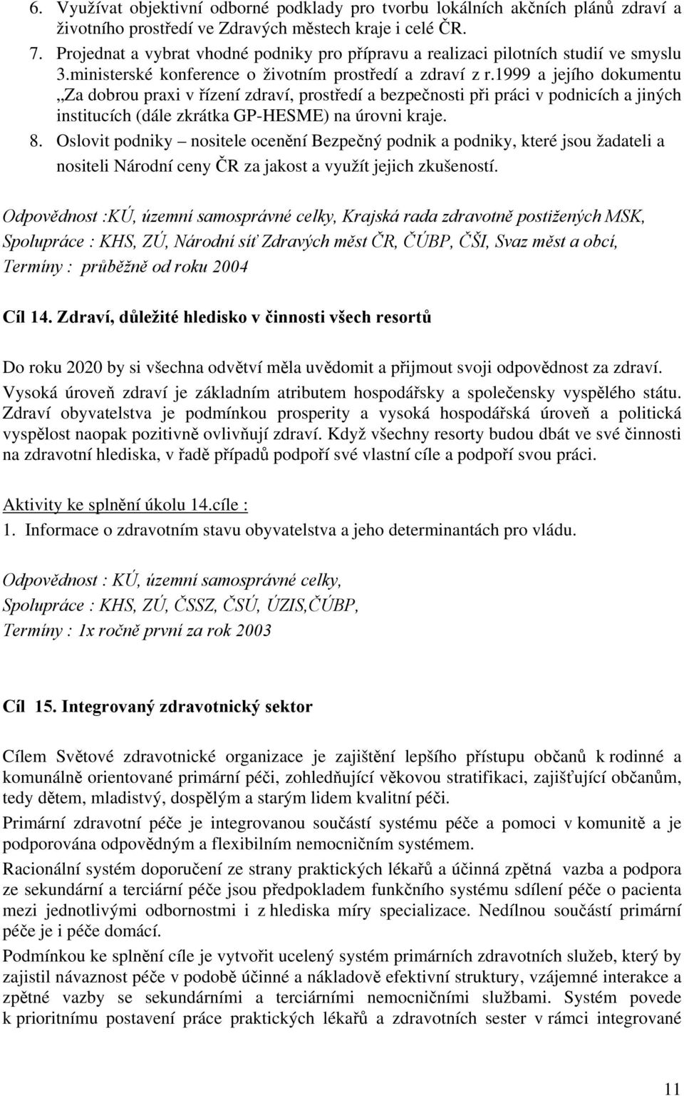 1999 a jejího dokumentu Za dobrou praxi v řízení zdraví, prostředí a bezpečnosti při práci v podnicích a jiných institucích (dále zkrátka GP-HESME) na úrovni kraje. 8.