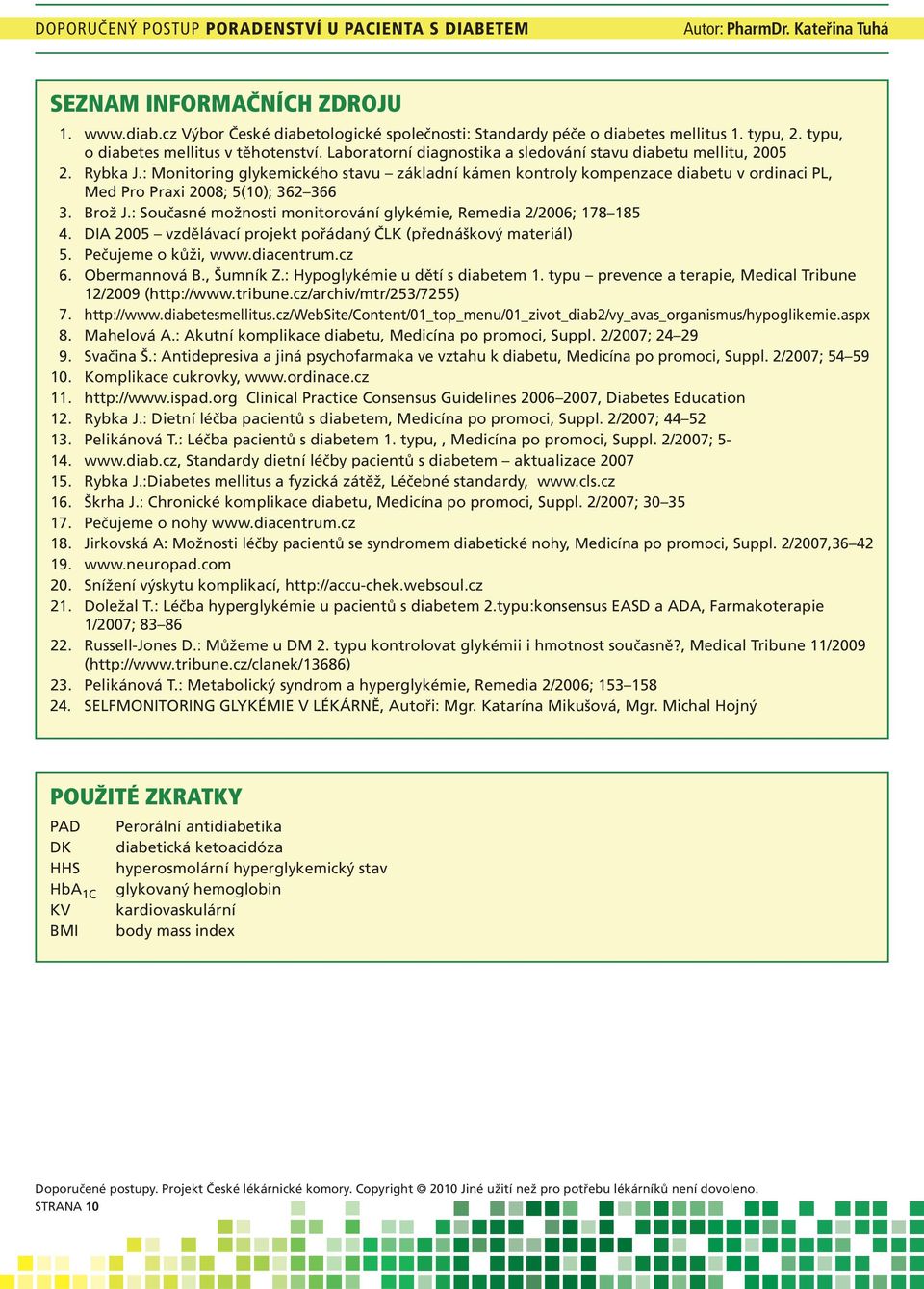 : Monitoring glykemického stavu základní kámen kontroly kompenzace diabetu v ordinaci PL, Med Pro Praxi 2008; 5(10); 362 366 3. Brož J.