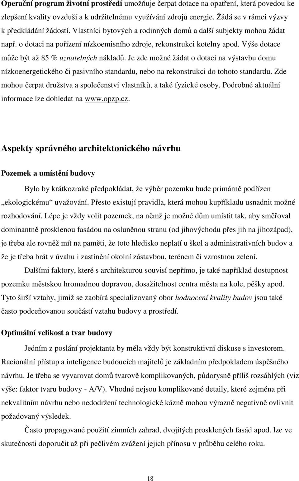 Je zde možné žádat o dotaci na výstavbu domu nízkoenergetického či pasivního standardu, nebo na rekonstrukci do tohoto standardu.