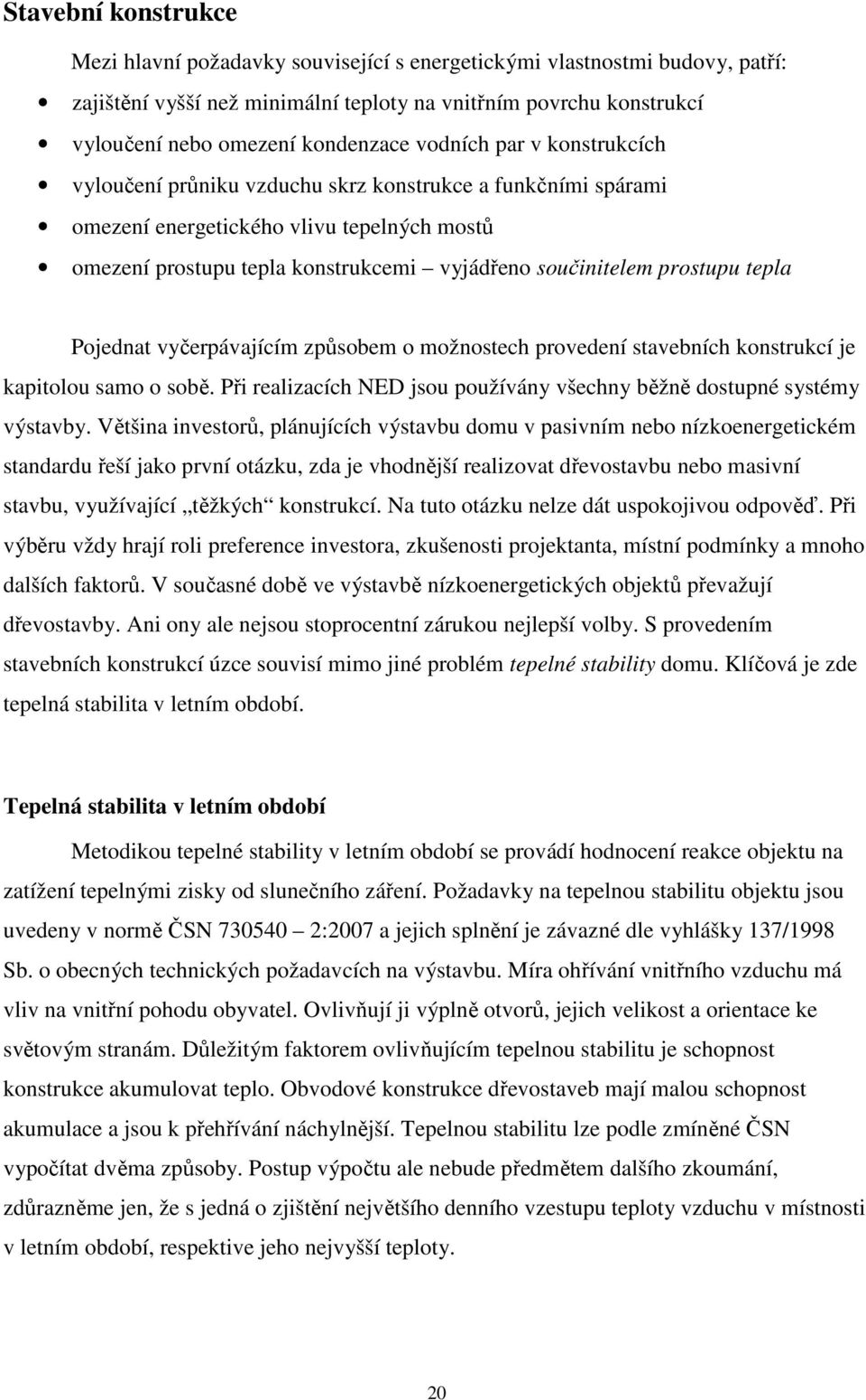 prostupu tepla Pojednat vyčerpávajícím způsobem o možnostech provedení stavebních konstrukcí je kapitolou samo o sobě. Při realizacích NED jsou používány všechny běžně dostupné systémy výstavby.