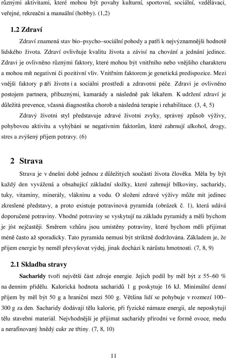 Zdraví je ovlivněno různými faktory, které mohou být vnitřního nebo vnějšího charakteru a mohou mít negativní či pozitivní vliv. Vnitřním faktorem je genetická predispozice.