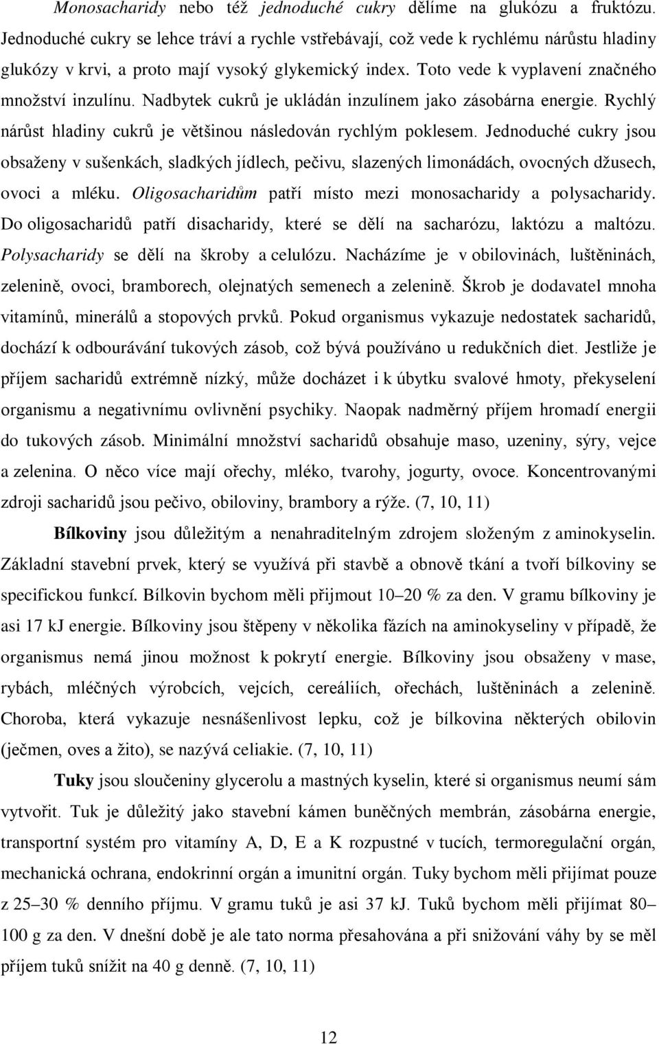 Nadbytek cukrů je ukládán inzulínem jako zásobárna energie. Rychlý nárůst hladiny cukrů je většinou následován rychlým poklesem.