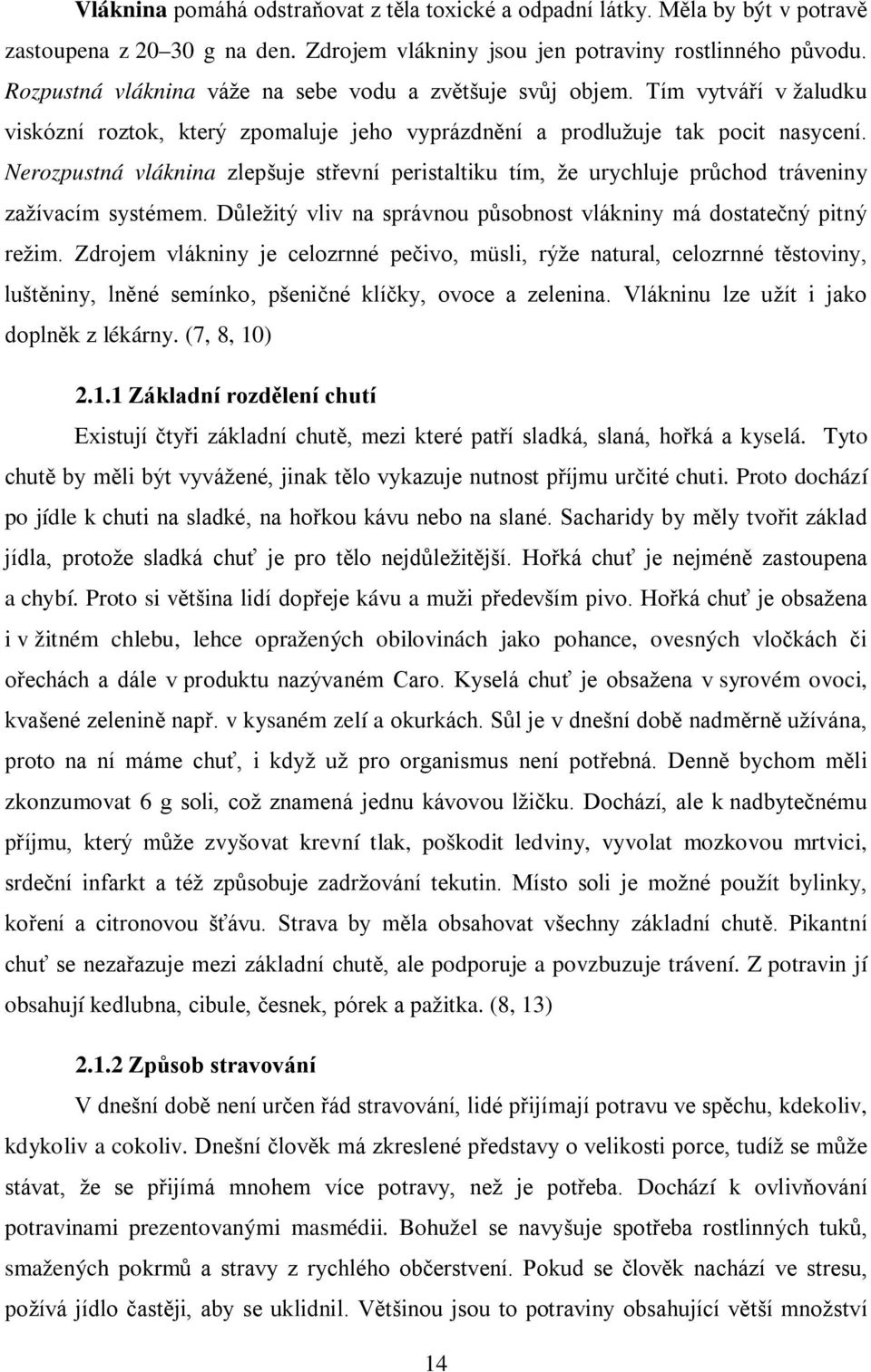 Nerozpustná vláknina zlepšuje střevní peristaltiku tím, že urychluje průchod tráveniny zažívacím systémem. Důležitý vliv na správnou působnost vlákniny má dostatečný pitný režim.