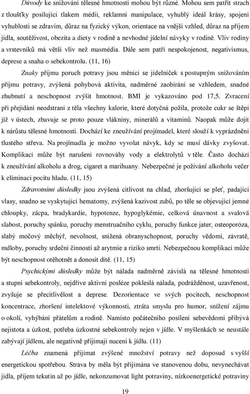 příjem jídla, soutěživost, obezita a diety v rodině a nevhodné jídelní návyky v rodině. Vliv rodiny a vrstevníků má větší vliv než masmédia.