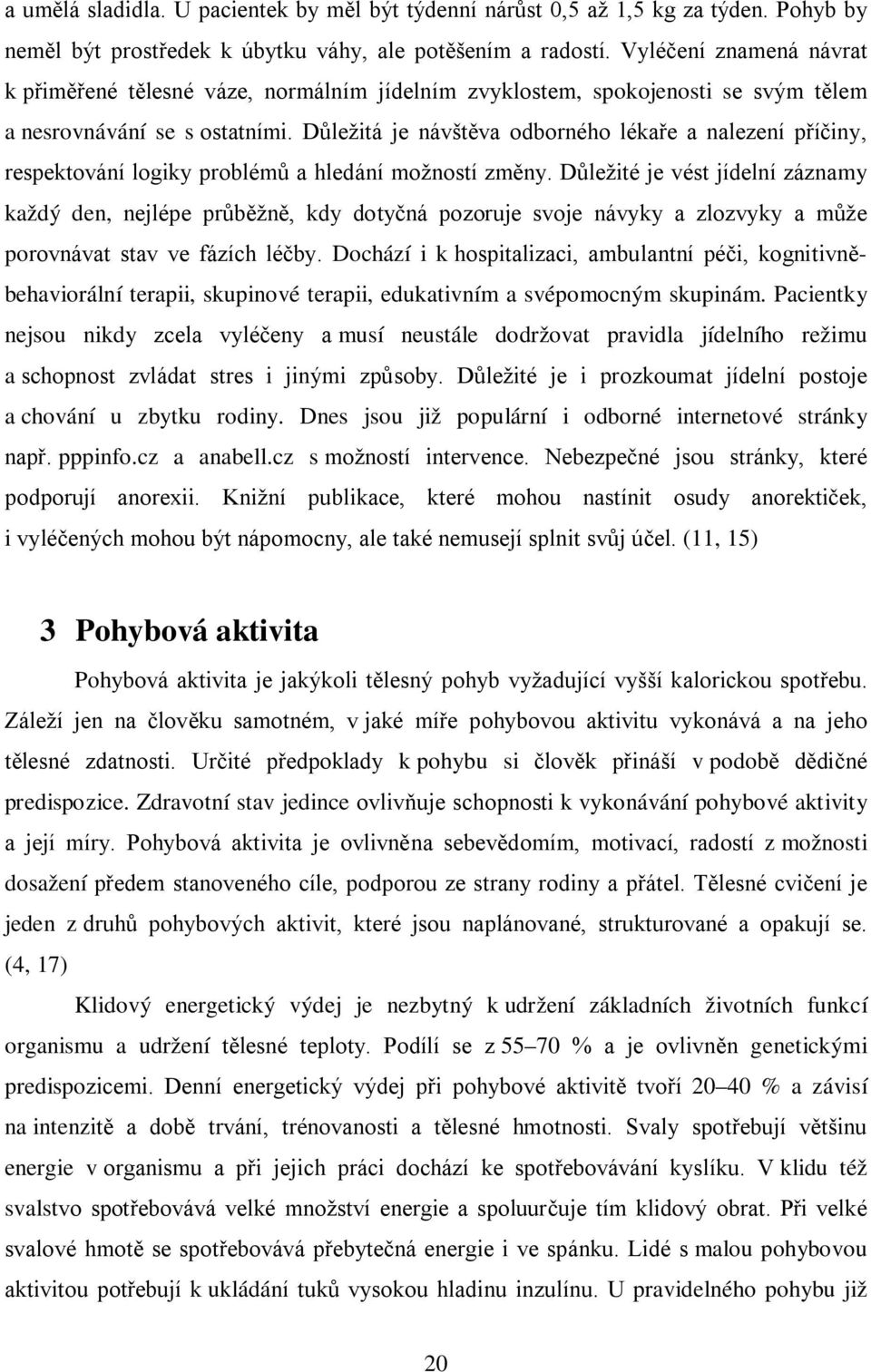 Důležitá je návštěva odborného lékaře a nalezení příčiny, respektování logiky problémů a hledání možností změny.