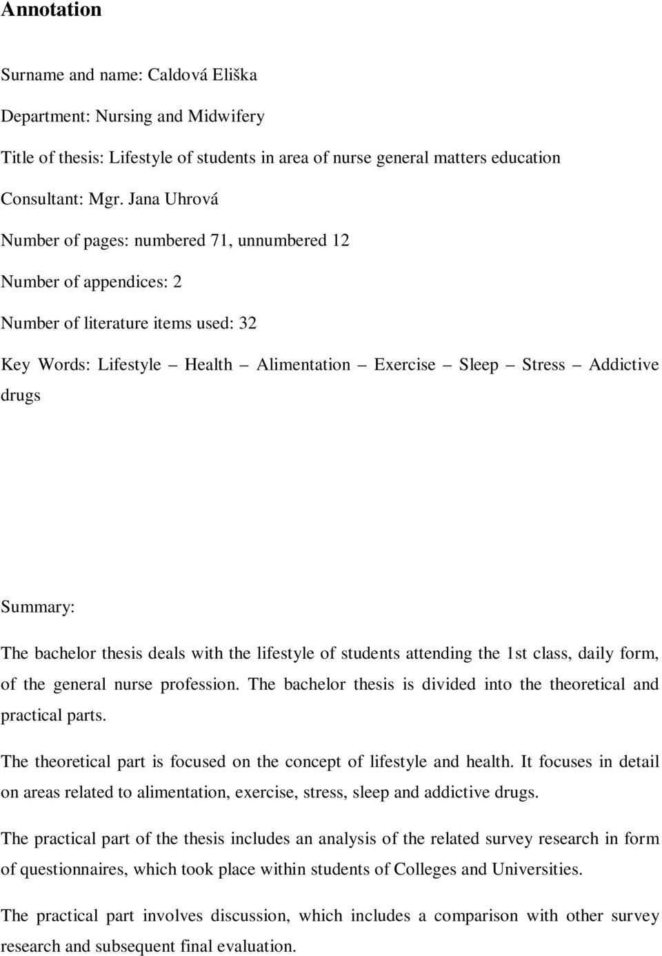 Summary: The bachelor thesis deals with the lifestyle of students attending the 1st class, daily form, of the general nurse profession.