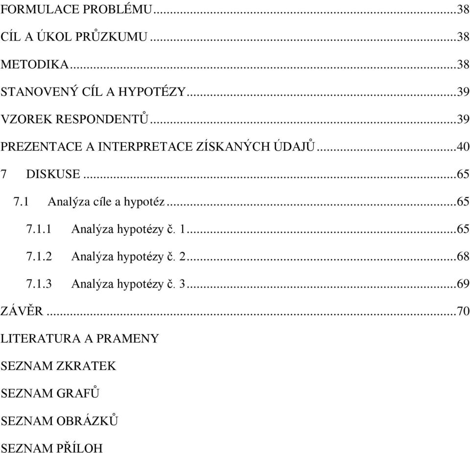 1 Analýza cíle a hypotéz... 65 7.1.1 Analýza hypotézy č. 1... 65 7.1.2 Analýza hypotézy č. 2... 68 7.1.3 Analýza hypotézy č.