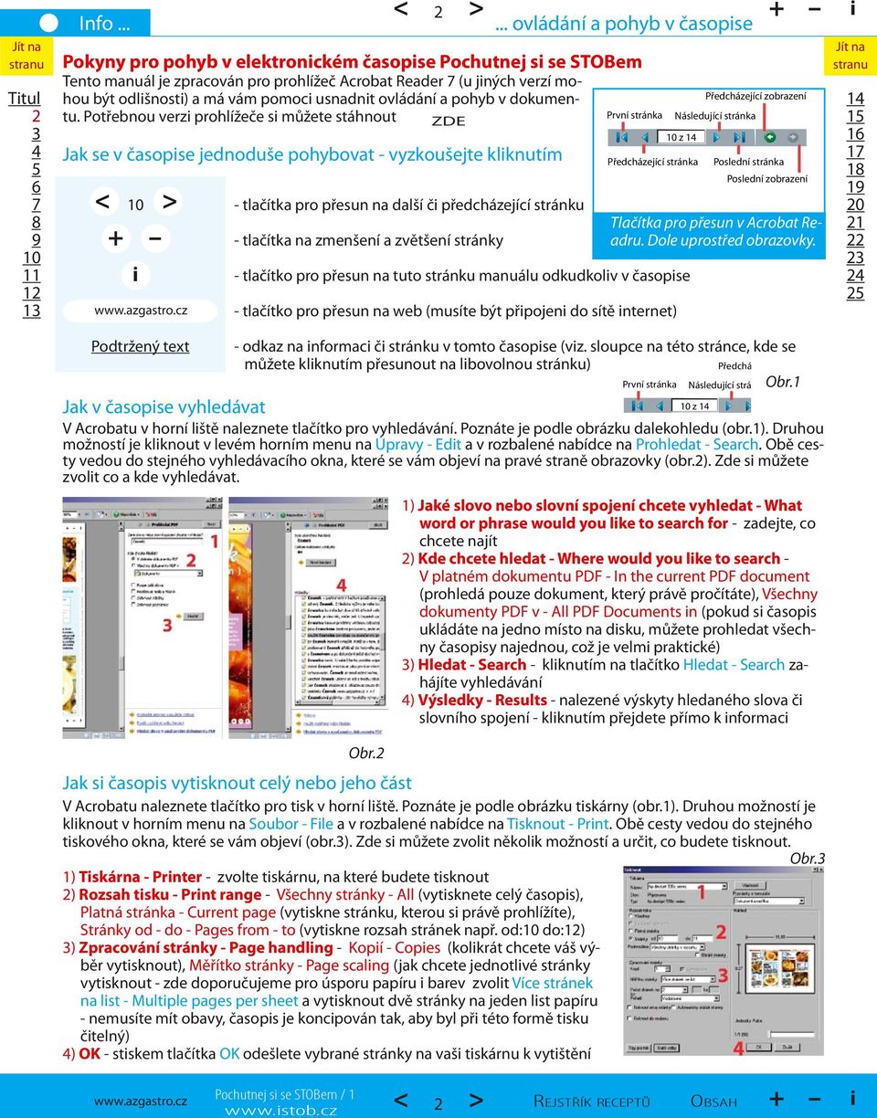 .. ovládání a pohyb v časopse Pokyny pro pohyb v elektronckém časopse Pochutnej s se STOBem Tento manuál je zpracován pro prohlížeč Acrobat Reader 7 (u jných verzí mohou být odlšnost) a má vám pomoc