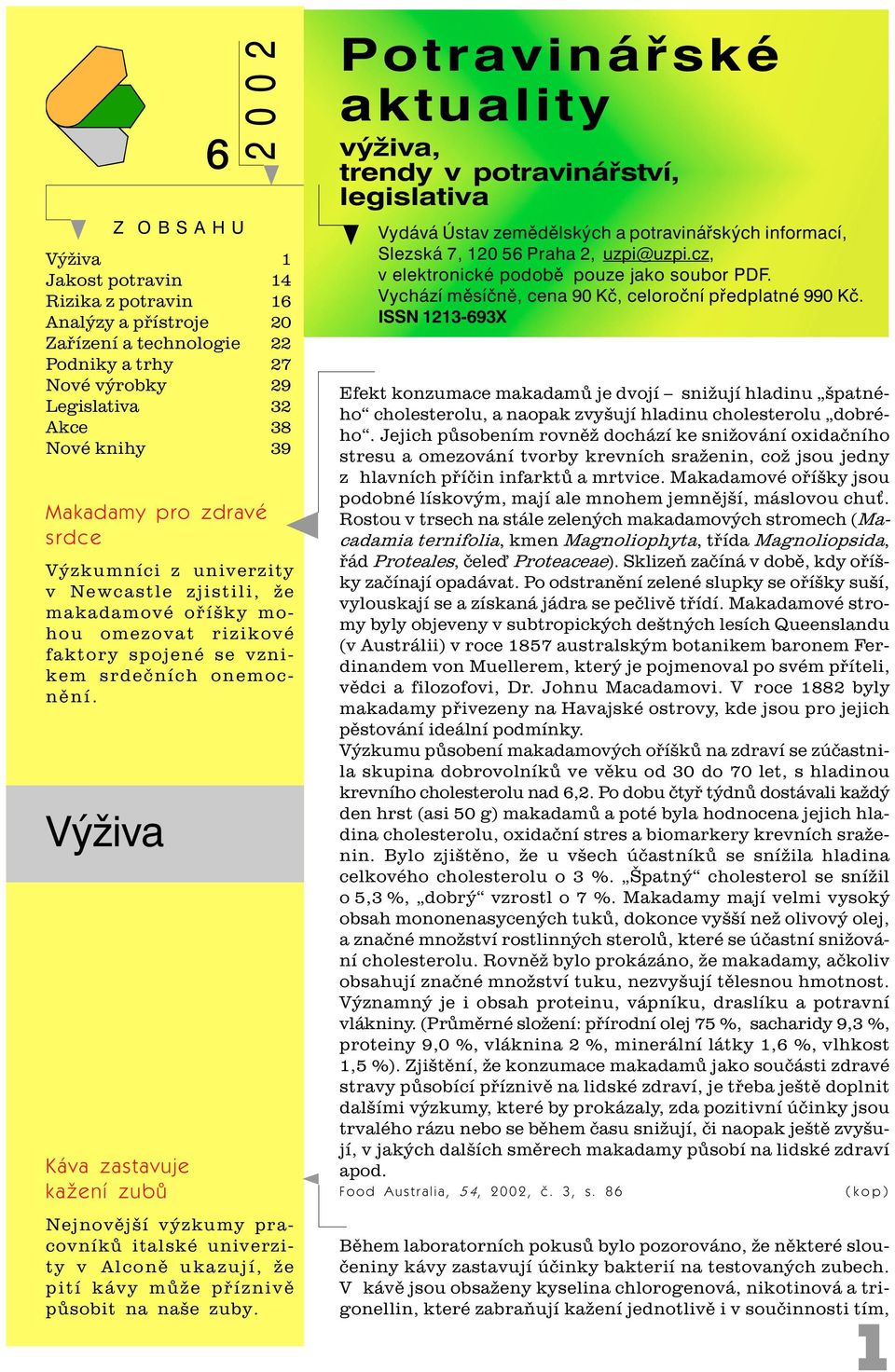 Výživa Káva zastavuje kažení zubù Nejnovìjší výzkumy pracovníkù italské univerzity v Alconì ukazují, že pití kávy mùže pøíznivì pùsobit na naše zuby.