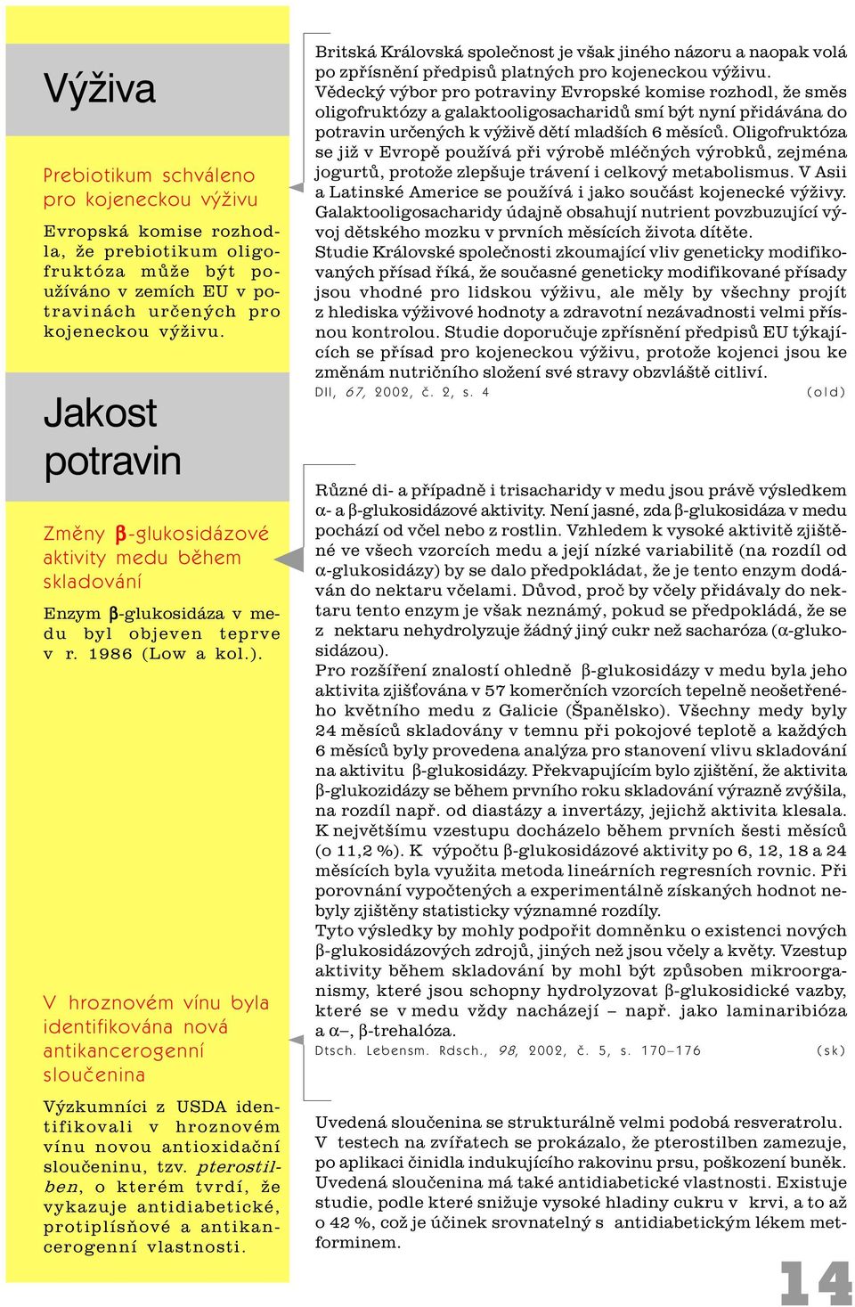 V hroznovém vínu byla identifikována nová antikancerogenní slouèenina Výzkumníci z USDA identifikovali v hroznovém vínu novou antioxidaèní slouèeninu, tzv.