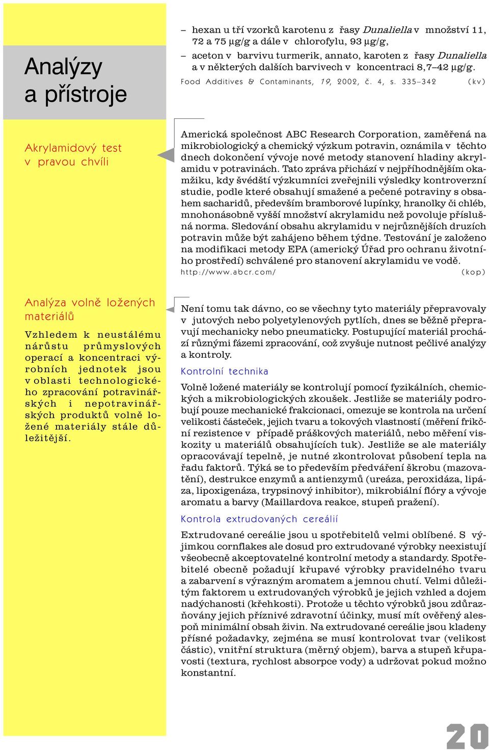 335 342 (kv) Akrylamidový test v pravou chvíli Americká spoleènost ABC Research Corporation, zamìøená na mikrobiologický a chemický výzkum potravin, oznámila v tìchto dnech dokonèení vývoje nové