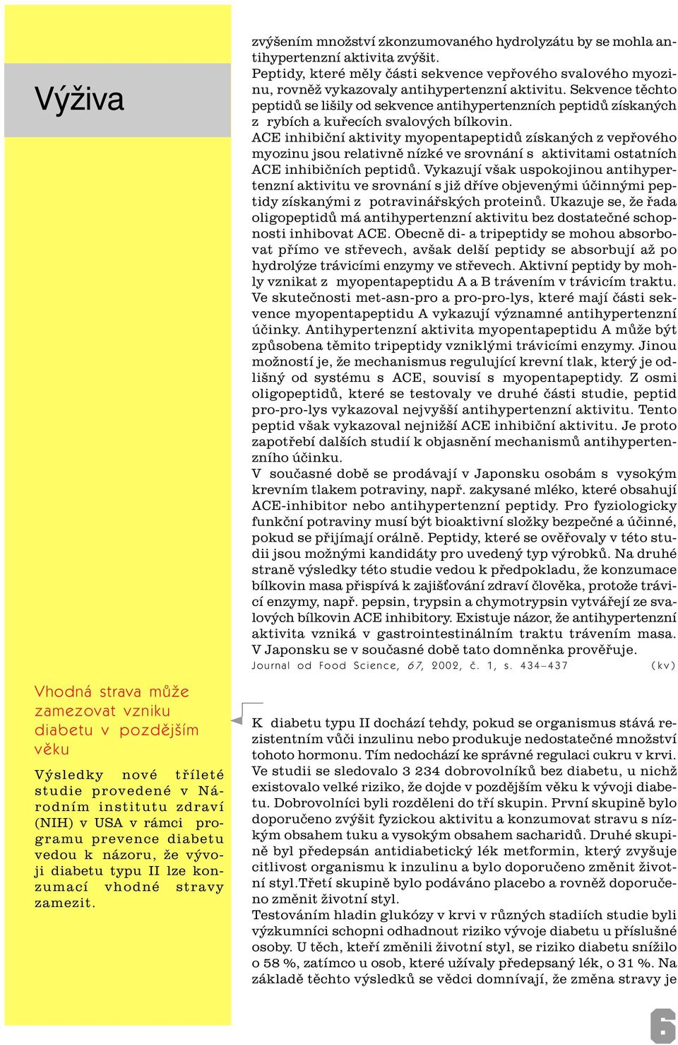 Peptidy, které mìly èásti sekvence vepøového svalového myozinu, rovnìž vykazovaly antihypertenzní aktivitu.