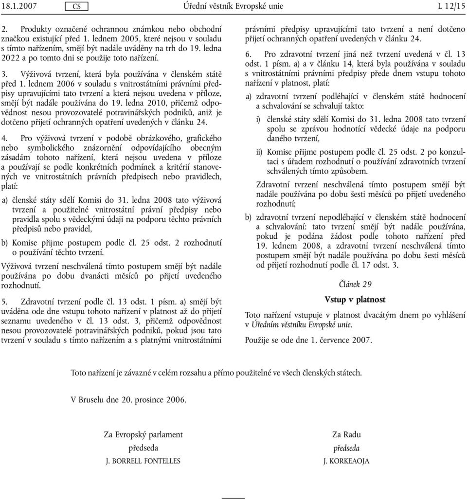 lednem 2006 v souladu s vnitrostátními právními předpisy upravujícími tato tvrzení a která nejsou uvedena v příloze, smějí být nadále používána do 19.