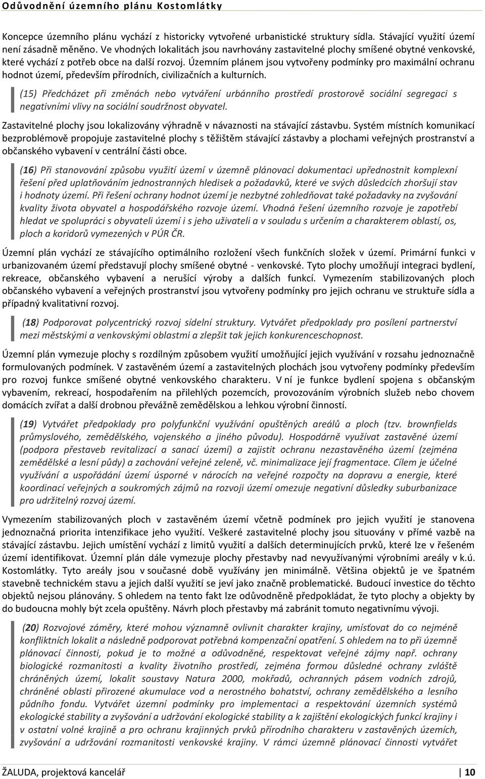 Územním plánem jsou vytvořeny podmínky pro maximální ochranu hodnot území, především přírodních, civilizačních a kulturních.