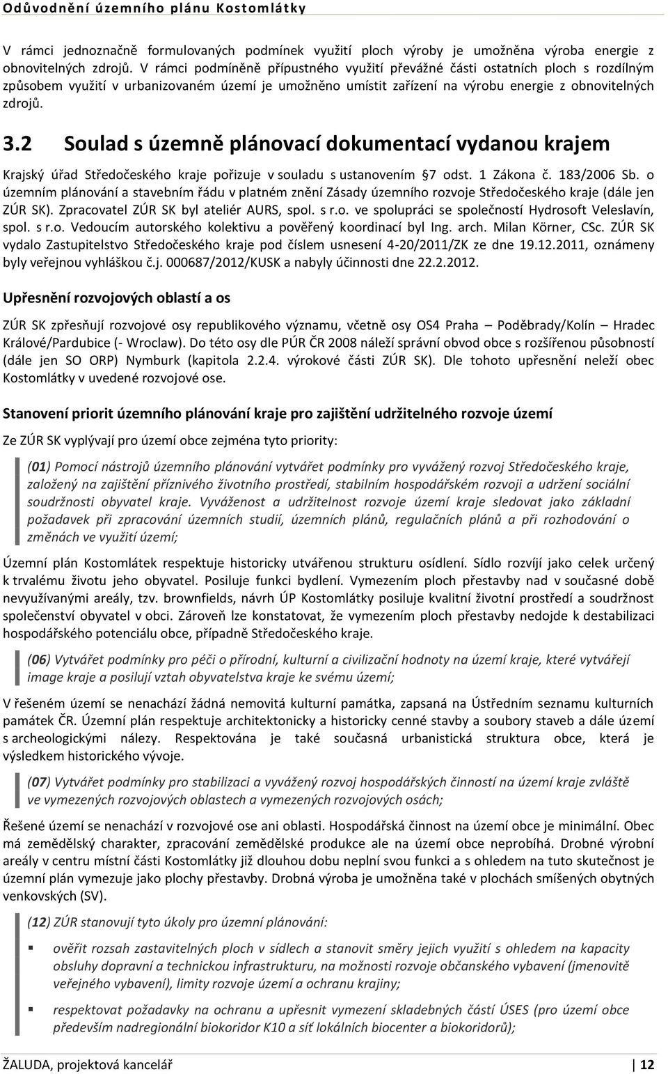 2 Soulad s územně plánovací dokumentací vydanou krajem Krajský úřad Středočeského kraje pořizuje v souladu s ustanovením 7 odst. 1 Zákona č. 183/2006 Sb.