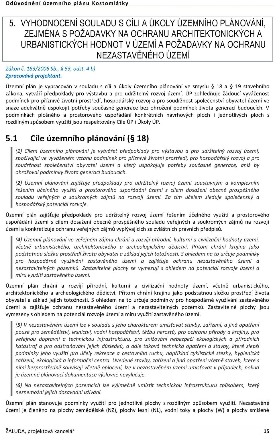 Územní plán je vypracován v souladu s cíli a úkoly územního plánování ve smyslu 18 a 19 stavebního zákona, vytváří předpoklady pro výstavbu a pro udržitelný rozvoj území.