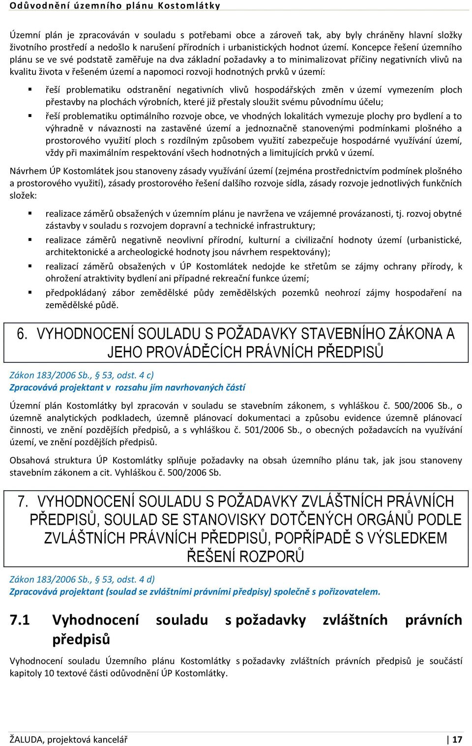 v území: řeší problematiku odstranění negativních vlivů hospodářských změn v území vymezením ploch přestavby na plochách výrobních, které již přestaly sloužit svému původnímu účelu; řeší problematiku