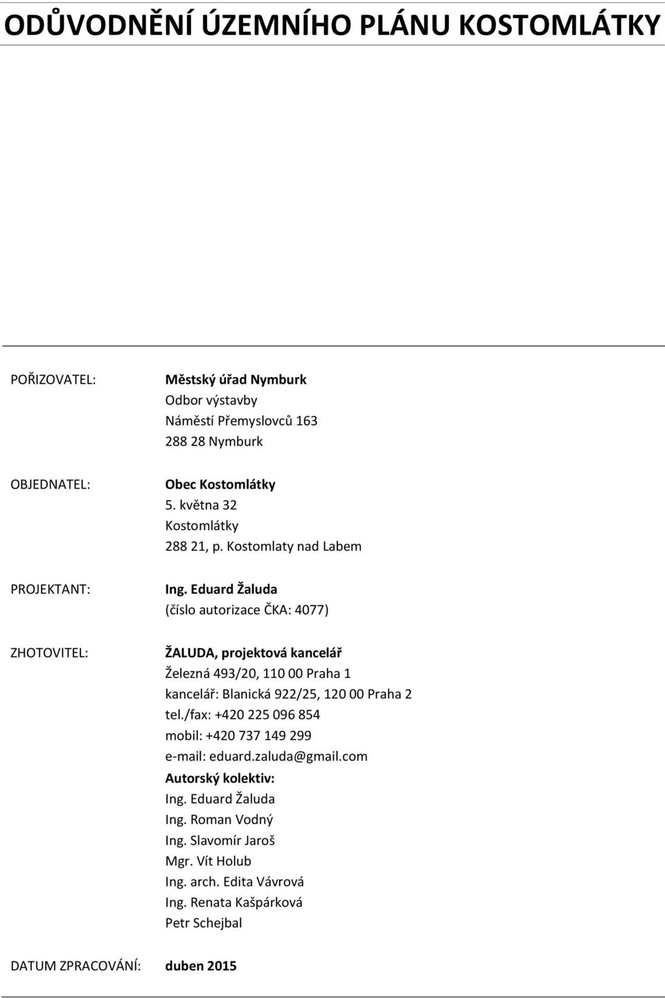Eduard Žaluda (číslo autorizace ČKA: 4077) ZHOTOVITEL: ŽALUDA, projektová kancelář Železná 493/20, 110 00 Praha 1 kancelář: Blanická 922/25, 120 00 Praha 2 tel.